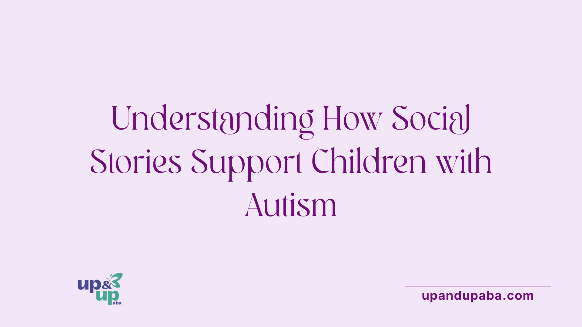 Understanding How Social Stories Support Children with Autism