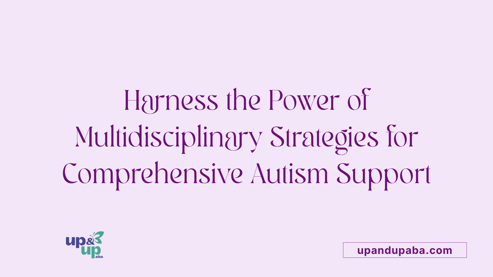 Harness the Power of Multidisciplinary Strategies for Comprehensive Autism Support