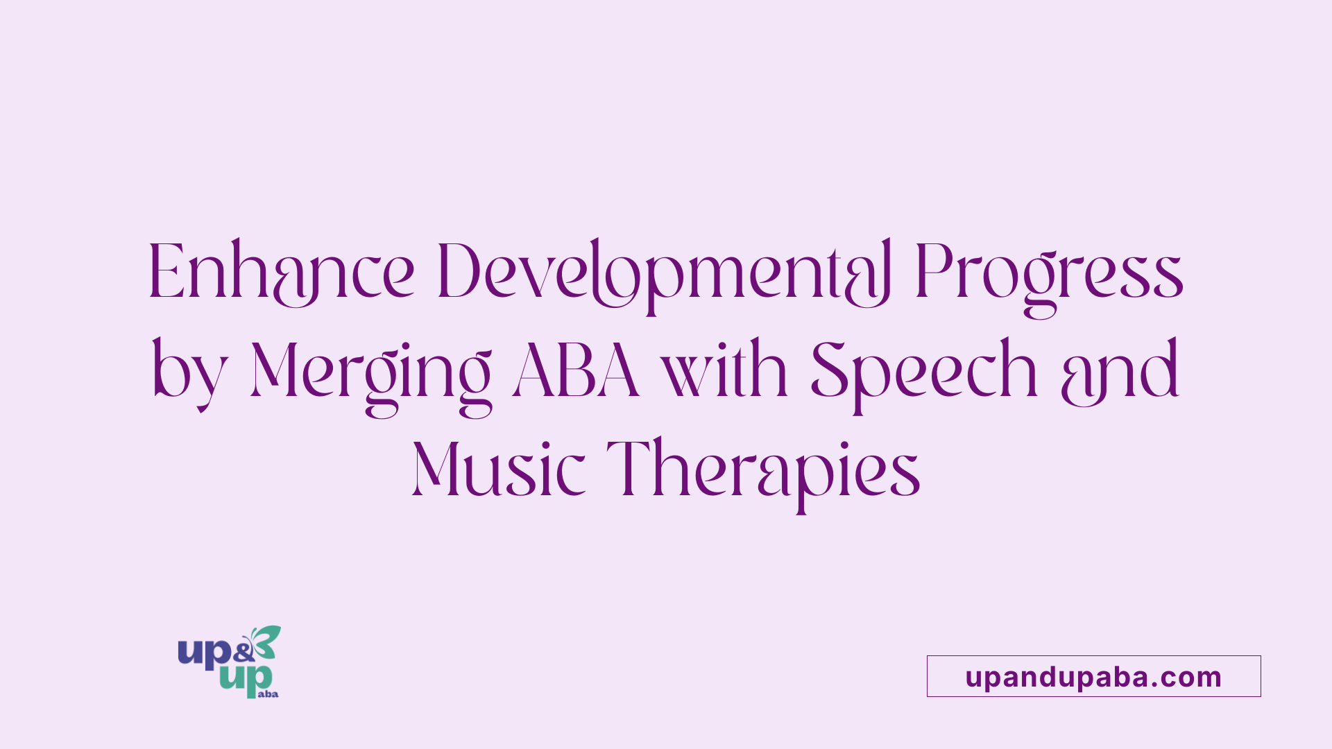 Enhance Developmental Progress by Merging ABA with Speech and Music Therapies