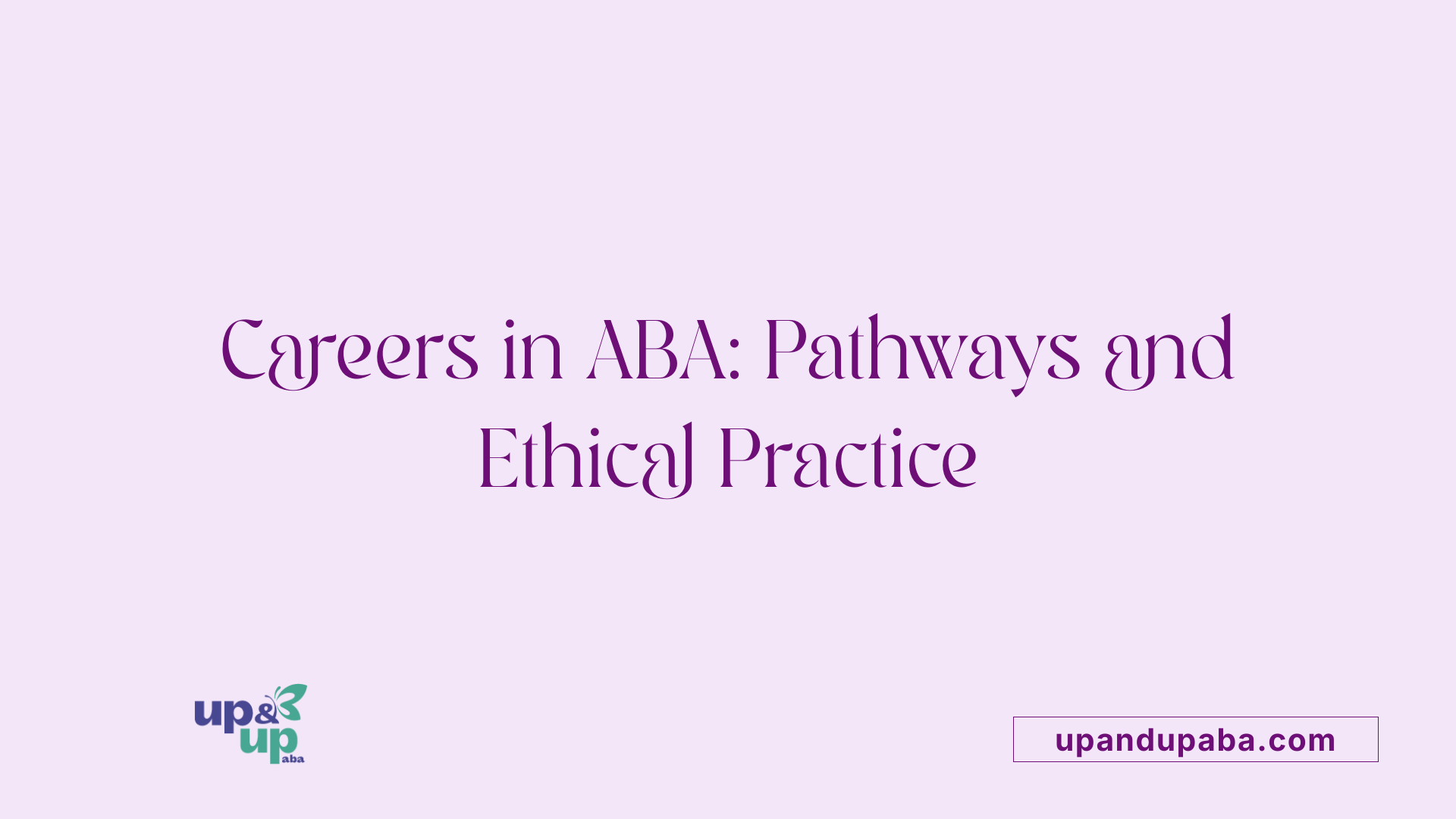 Careers in ABA: Pathways and Ethical Practice