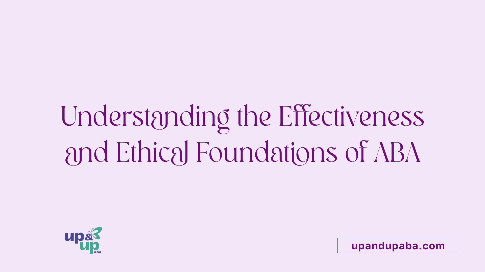 Understanding the Effectiveness and Ethical Foundations of ABA
