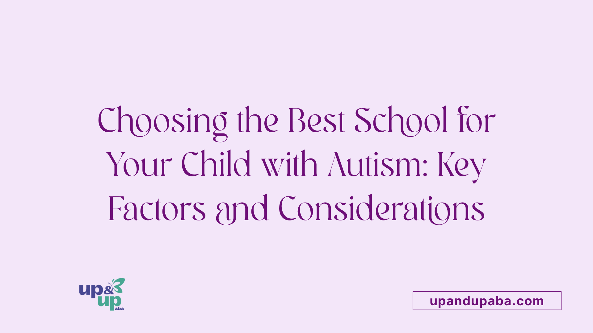 Choosing the Best School for Your Child with Autism: Key Factors and Considerations