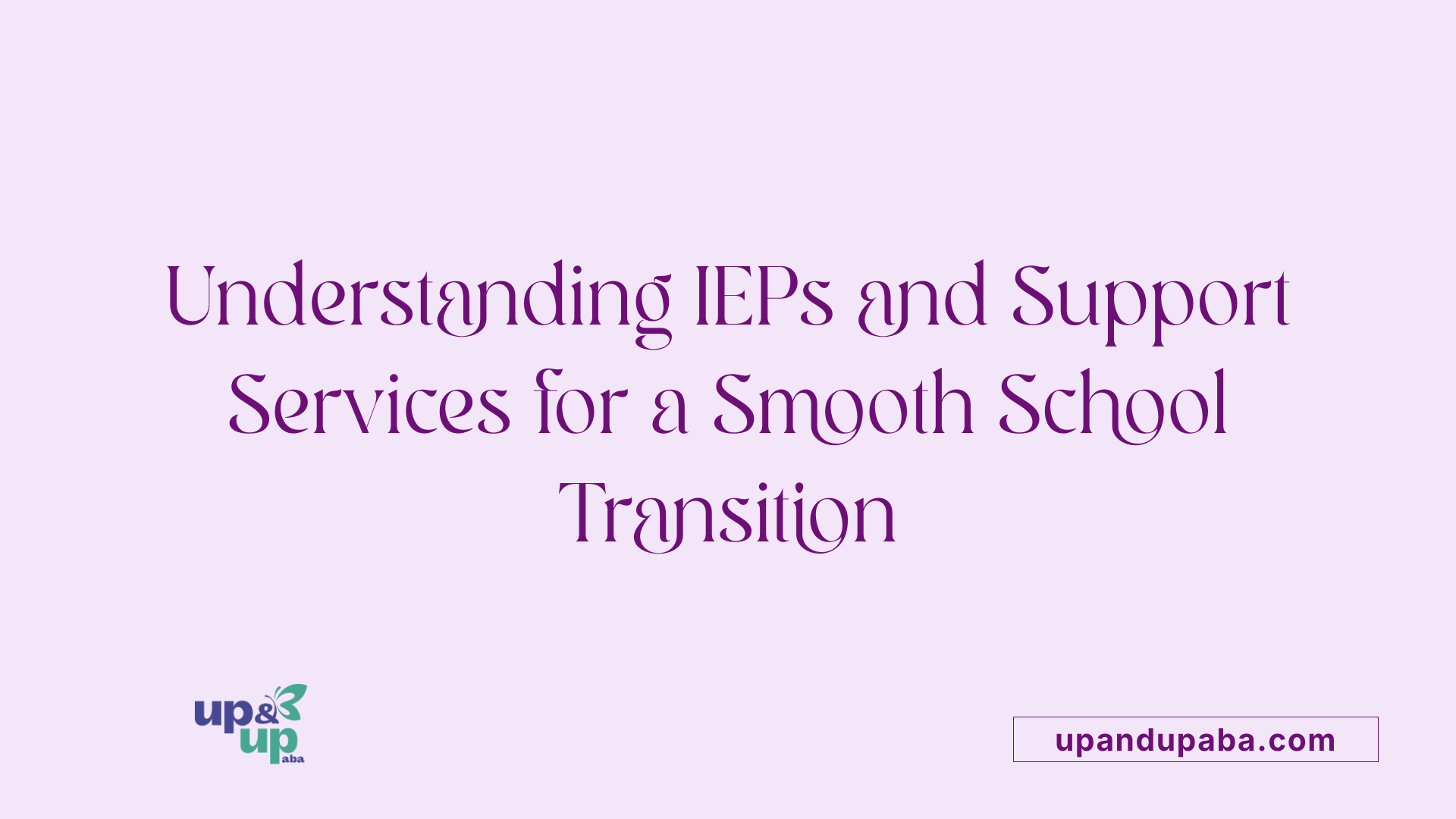 Understanding IEPs and Support Services for a Smooth School Transition