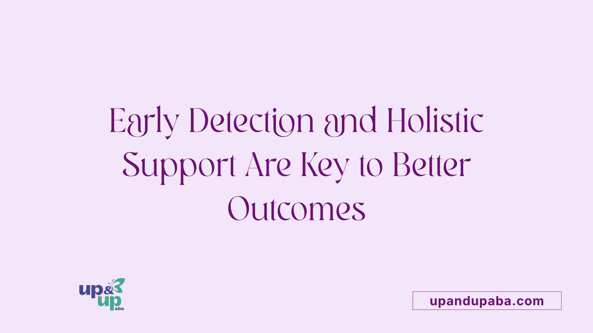 Early Detection and Holistic Support Are Key to Better Outcomes