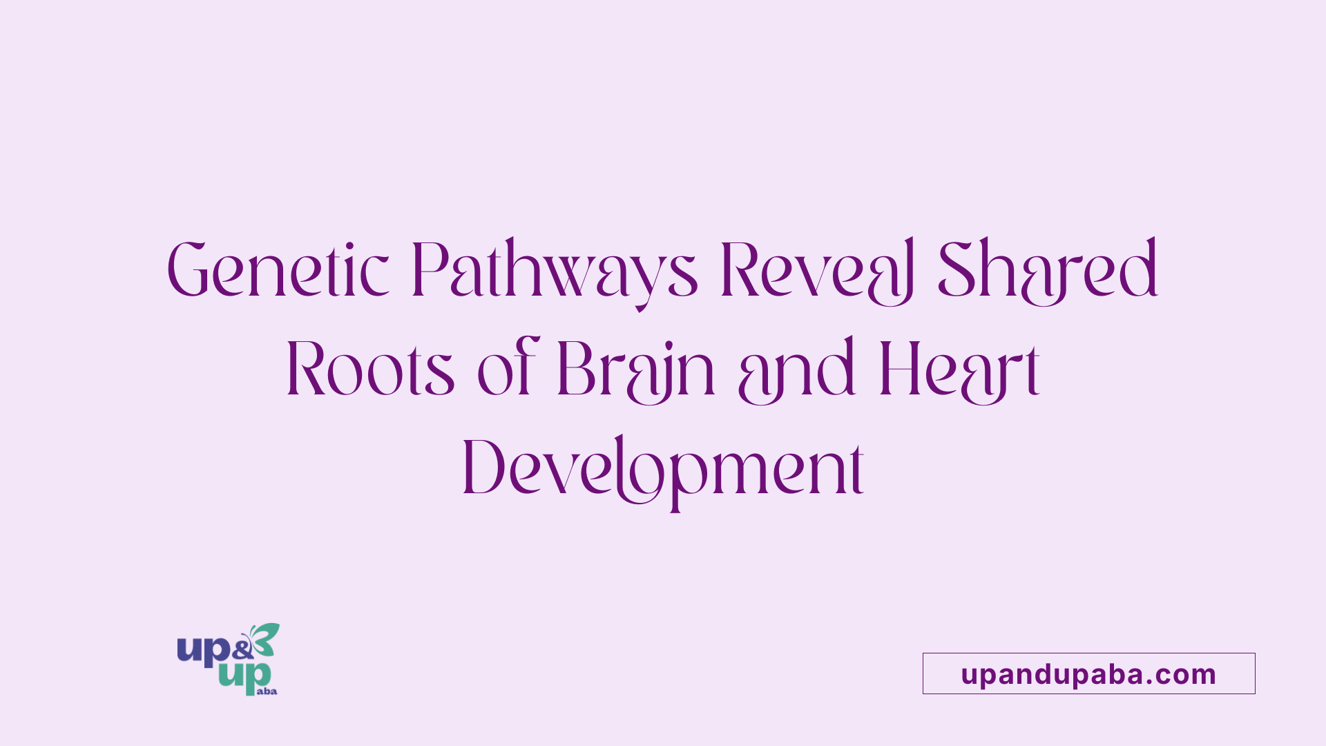 Genetic Pathways Reveal Shared Roots of Brain and Heart Development