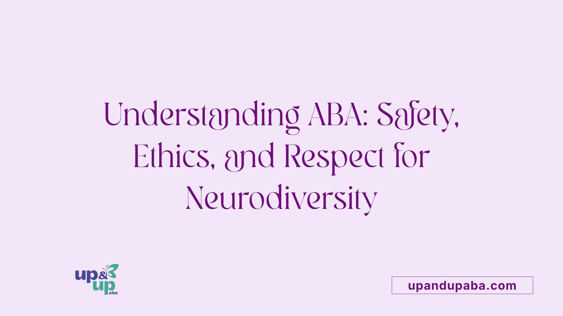Understanding ABA: Safety, Ethics, and Respect for Neurodiversity