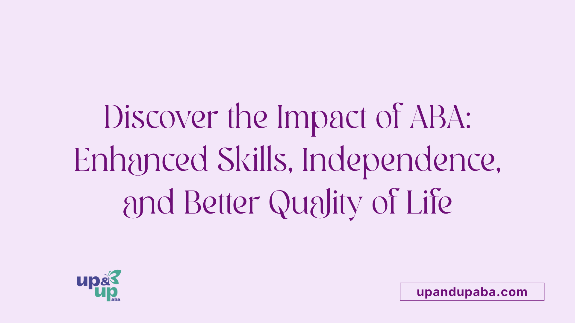 Discover the Impact of ABA: Enhanced Skills, Independence, and Better Quality of Life