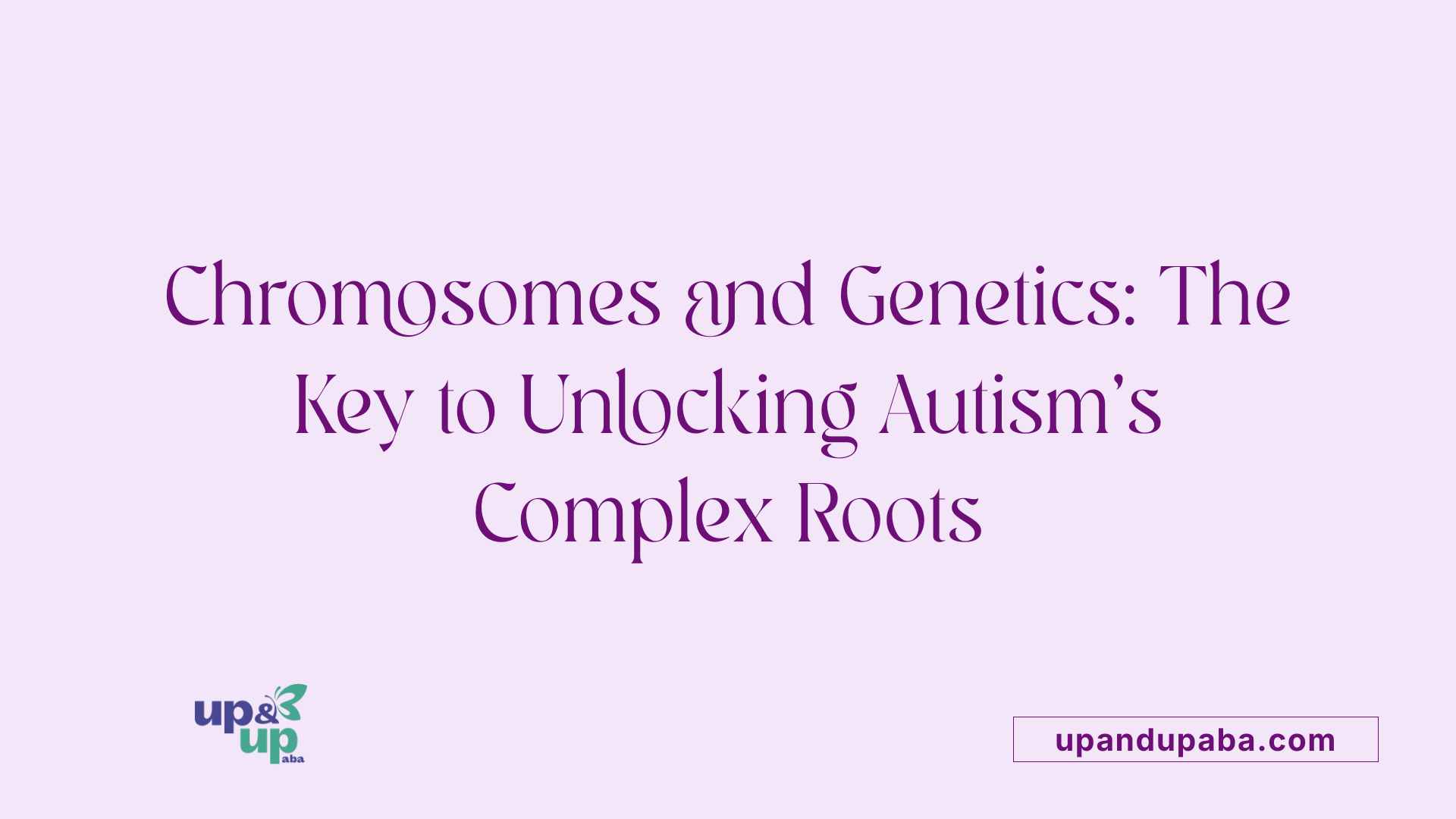 Chromosomes and Genetics: The Key to Unlocking Autism's Complex Roots