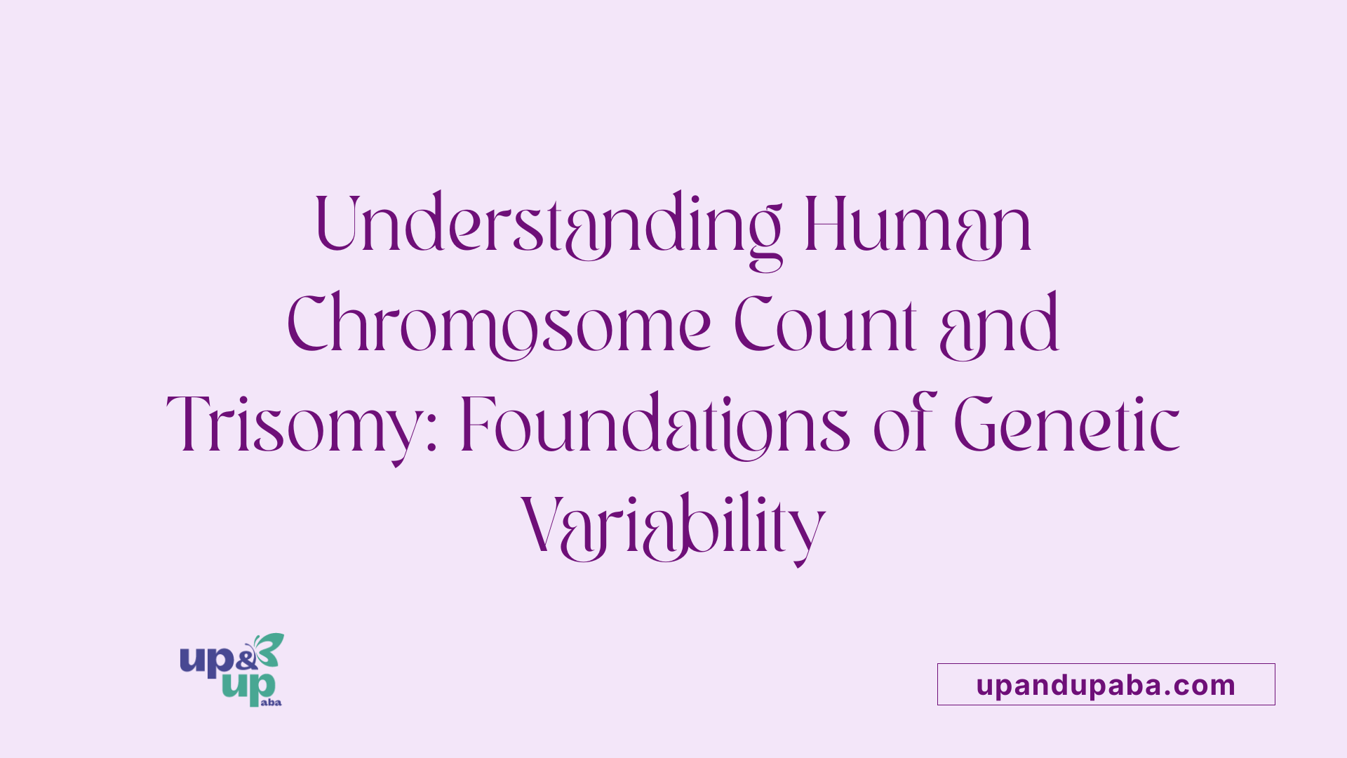 Understanding Human Chromosome Count and Trisomy: Foundations of Genetic Variability
