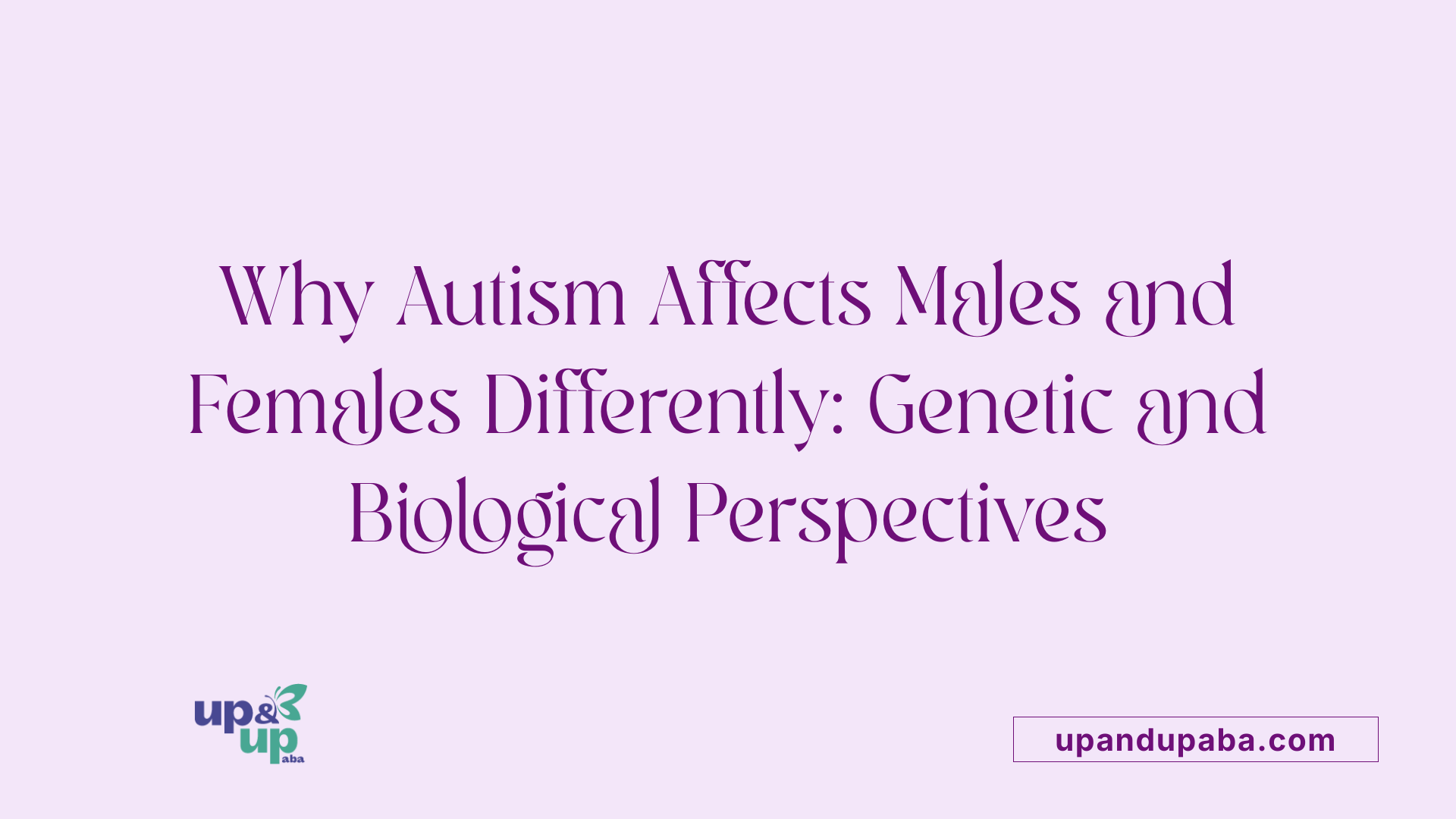 Why Autism Affects Males and Females Differently: Genetic and Biological Perspectives