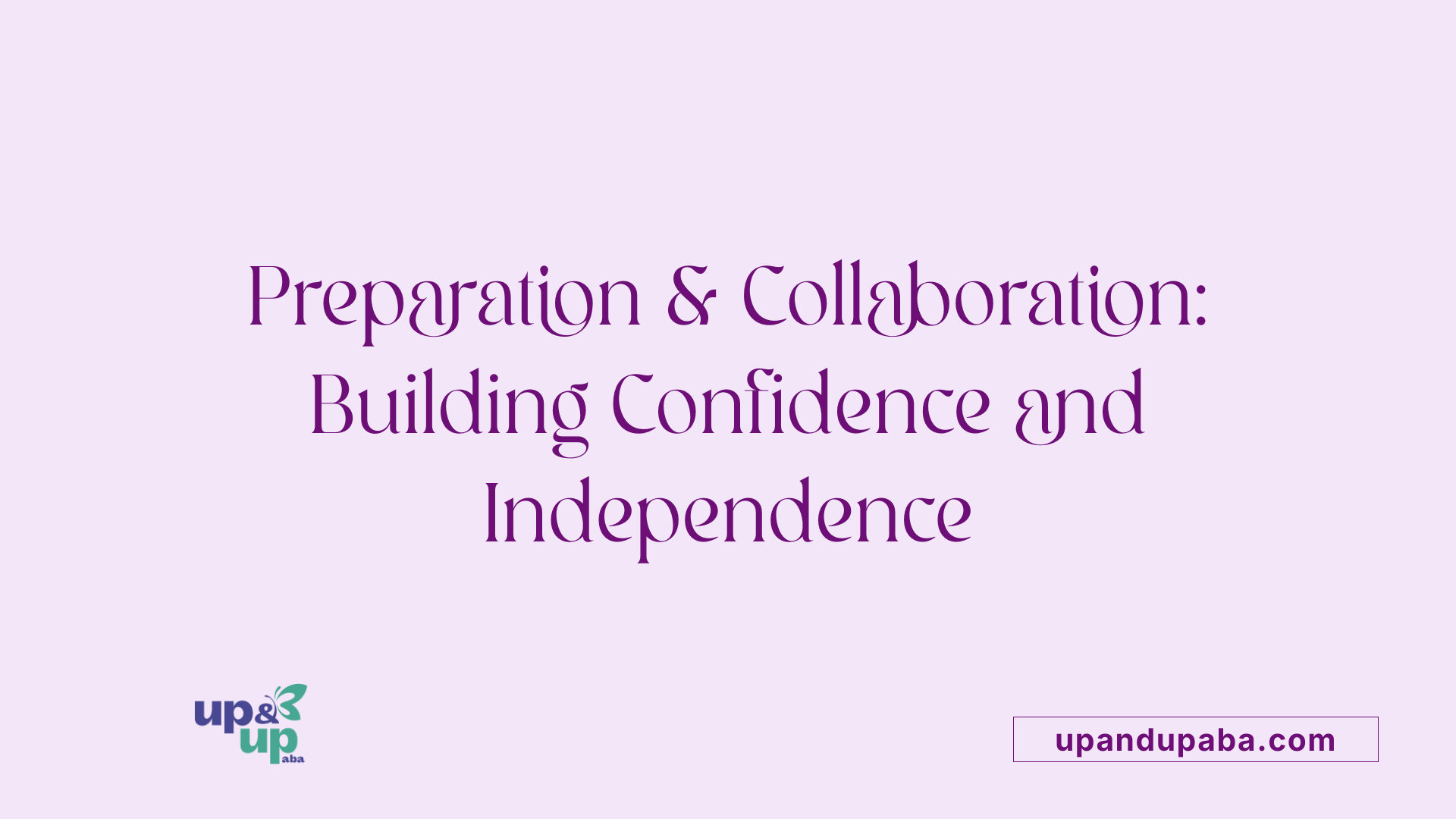 Preparation & Collaboration: Building Confidence and Independence