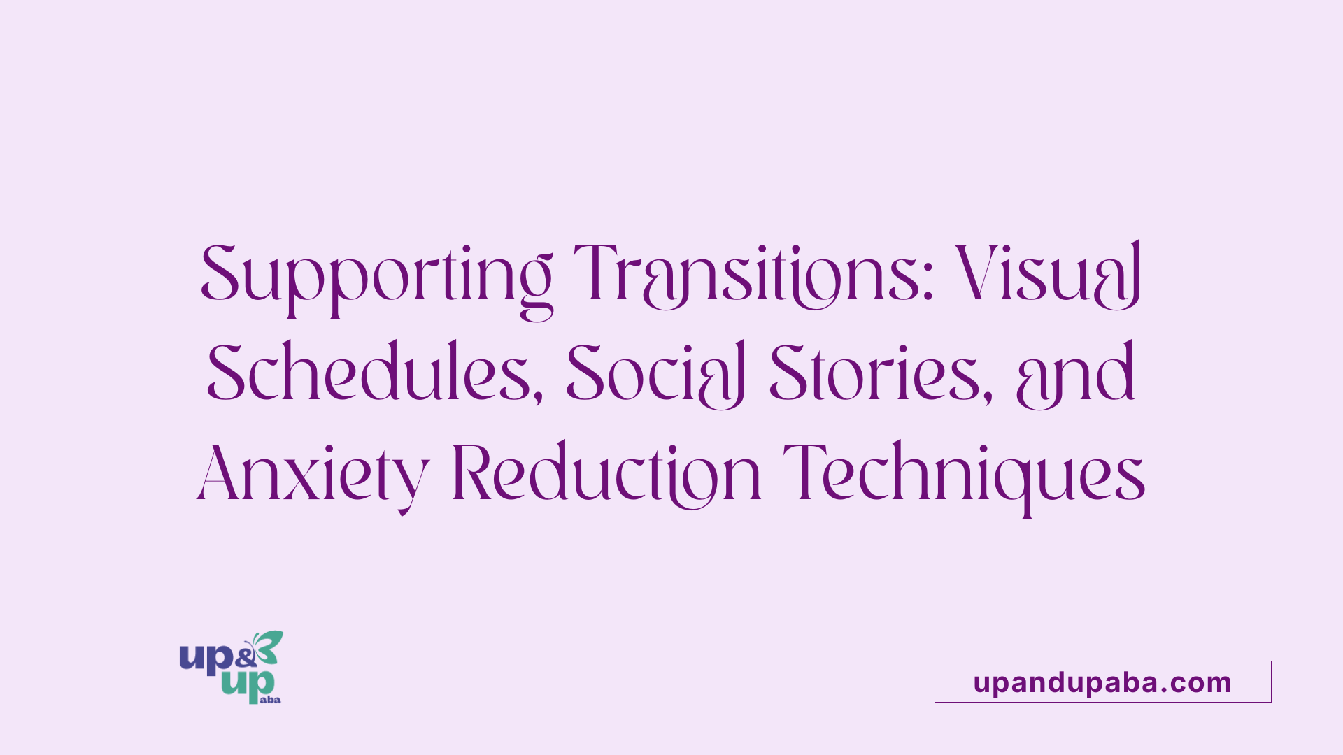 Supporting Transitions: Visual Schedules, Social Stories, and Anxiety Reduction Techniques