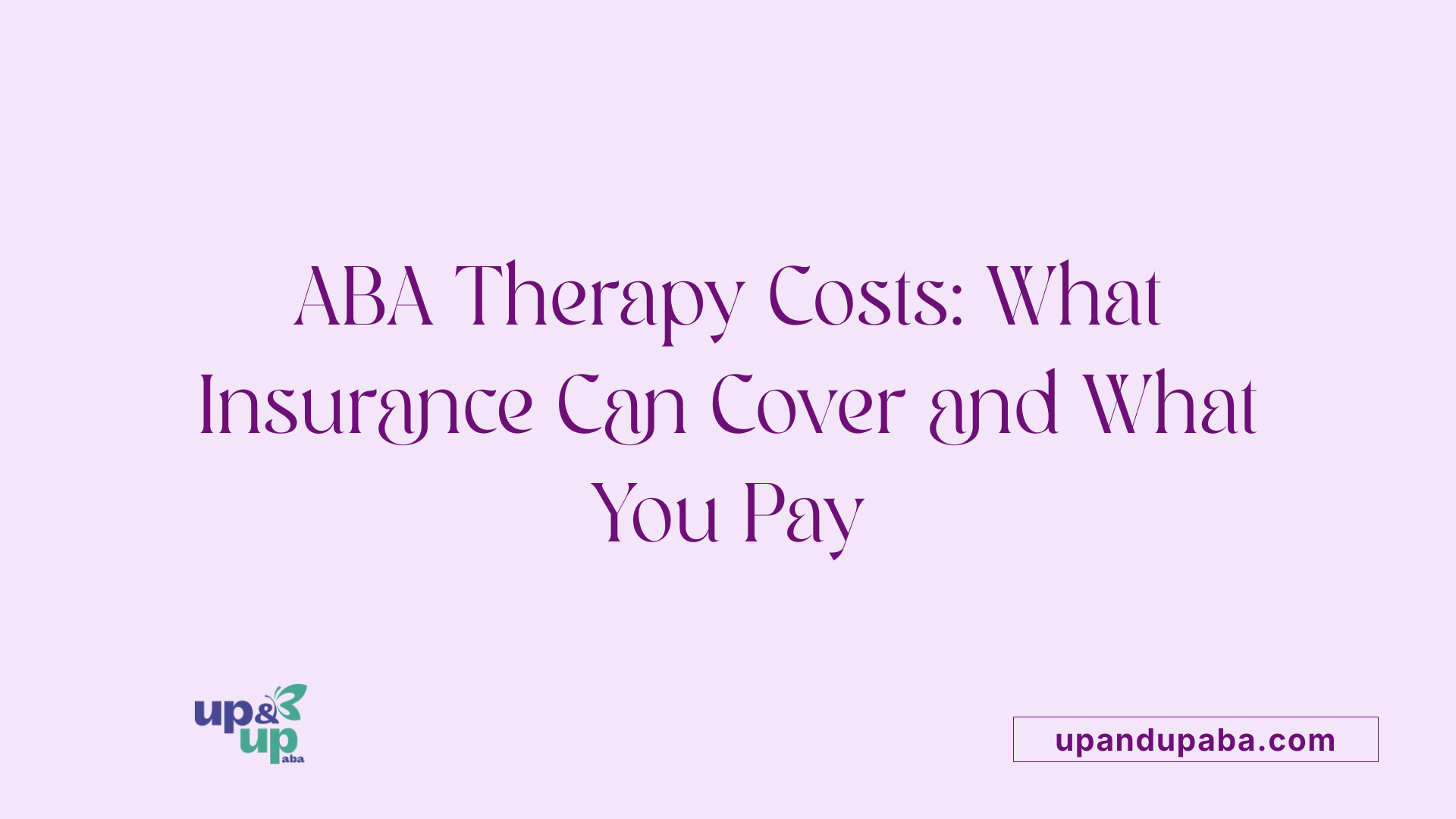 ABA Therapy Costs: What Insurance Can Cover and What You Pay