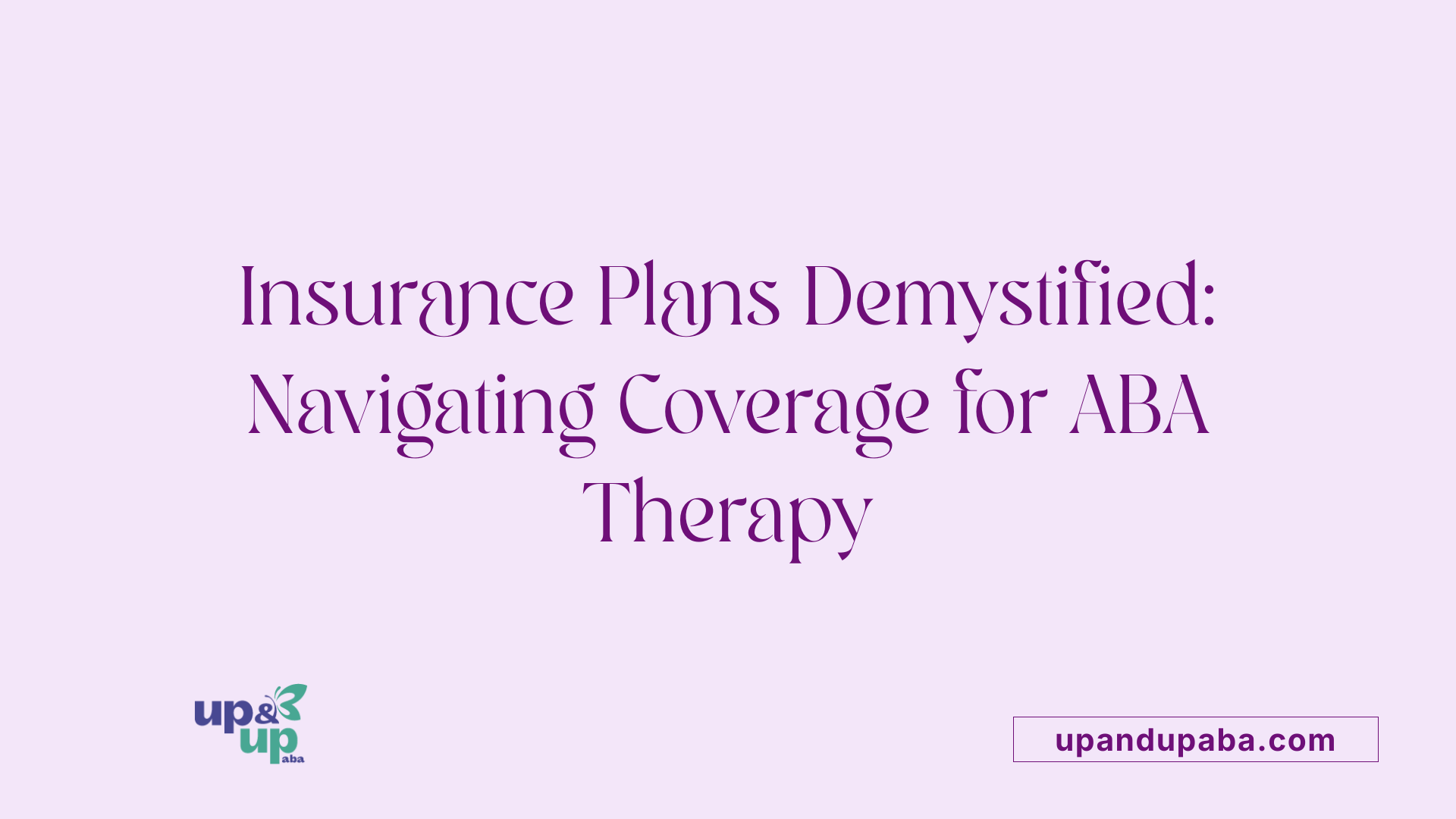 Insurance Plans Demystified: Navigating Coverage for ABA Therapy