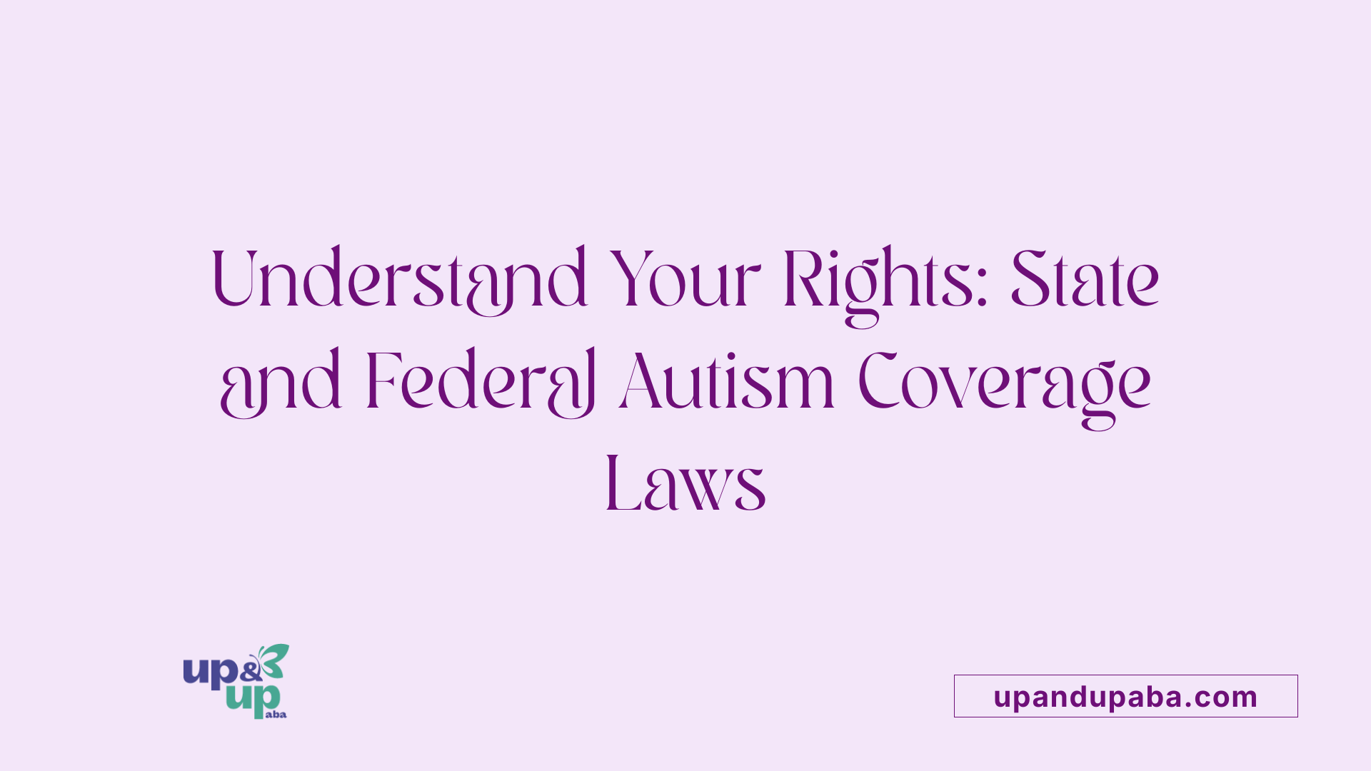 Understand Your Rights: State and Federal Autism Coverage Laws