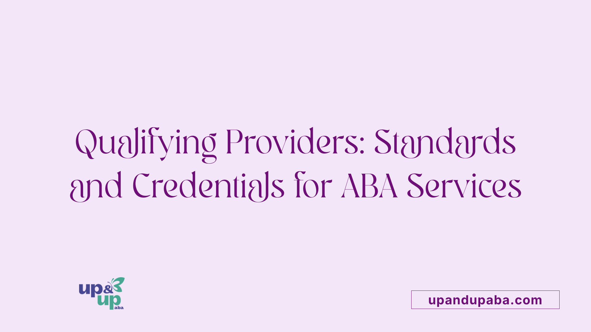 Qualifying Providers: Standards and Credentials for ABA Services