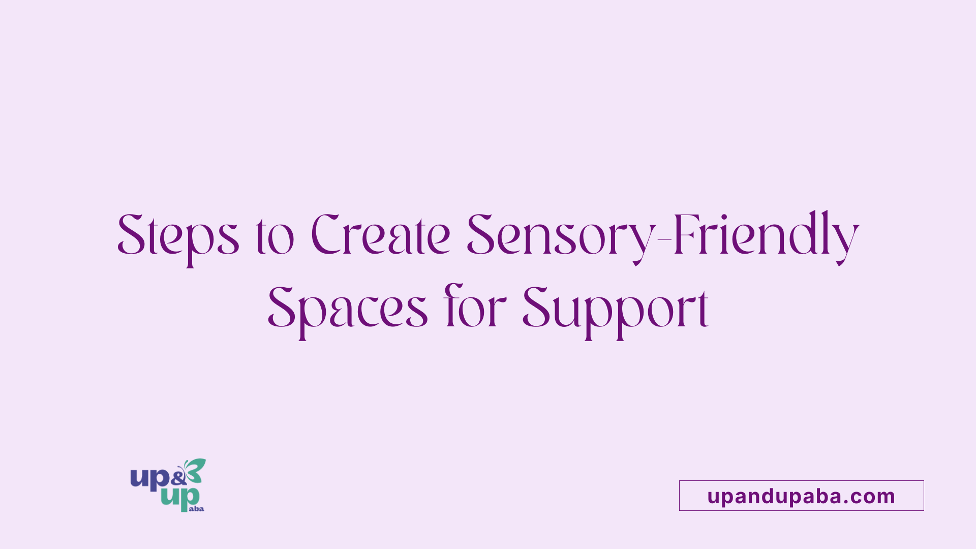 Steps to Create Sensory-Friendly Spaces for Support