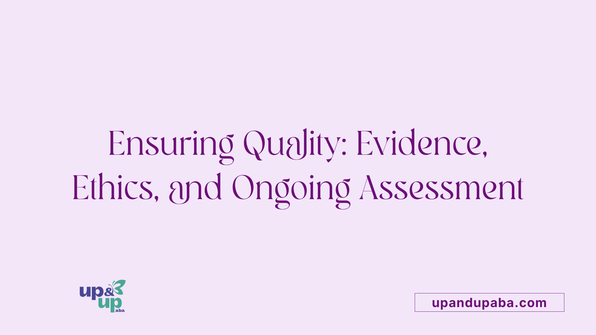 Ensuring Quality: Evidence, Ethics, and Ongoing Assessment