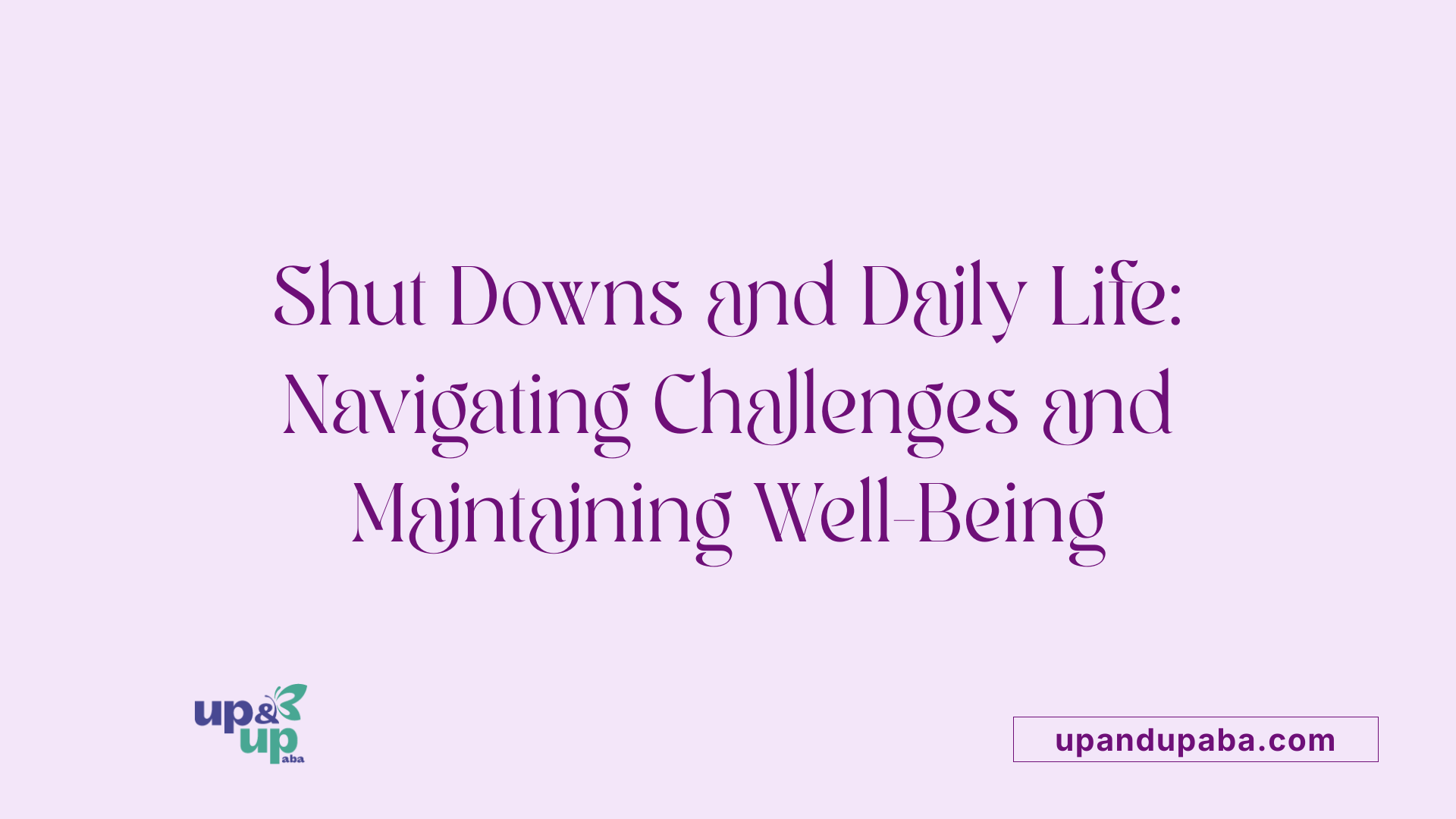 Shut Downs and Daily Life: Navigating Challenges and Maintaining Well-Being