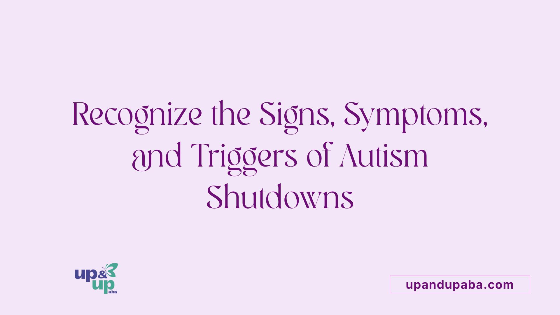 Recognize the Signs, Symptoms, and Triggers of Autism Shutdowns