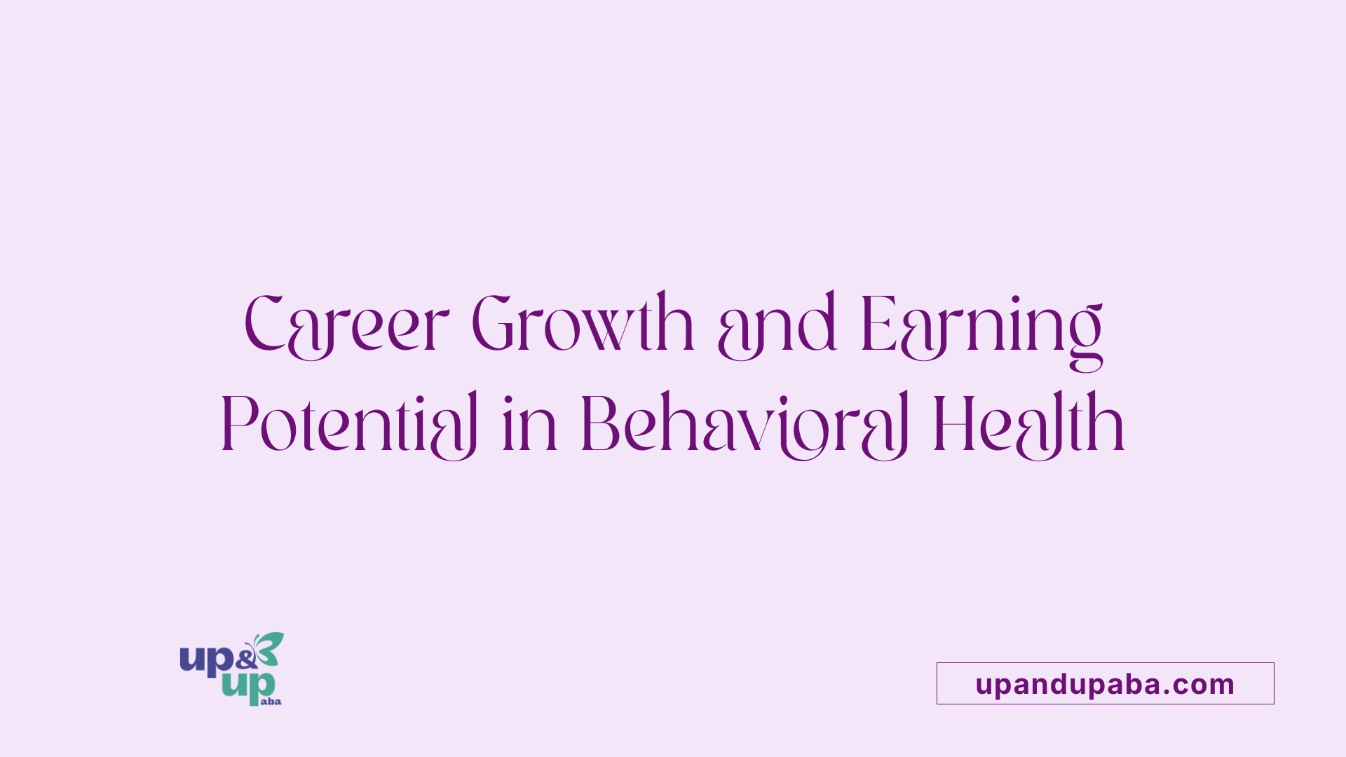 Career Growth and Earning Potential in Behavioral Health