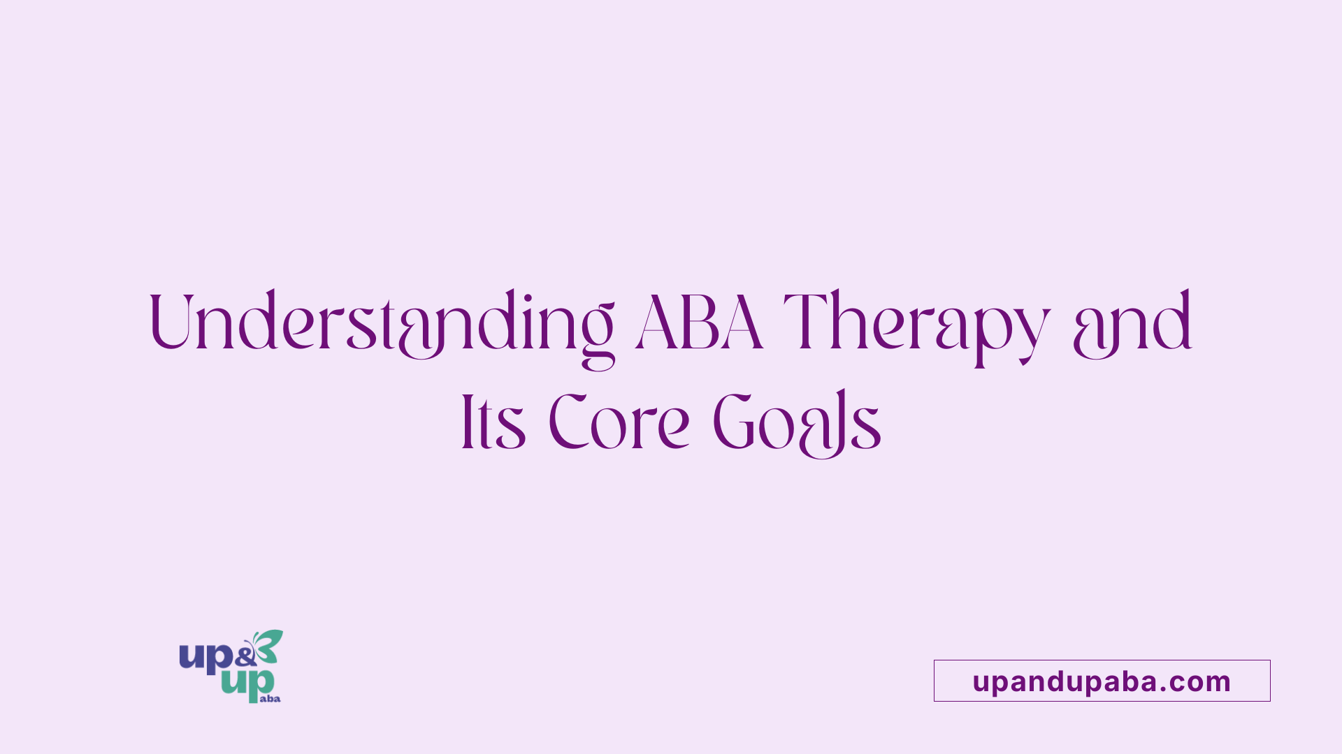 Understanding ABA Therapy and Its Core Goals