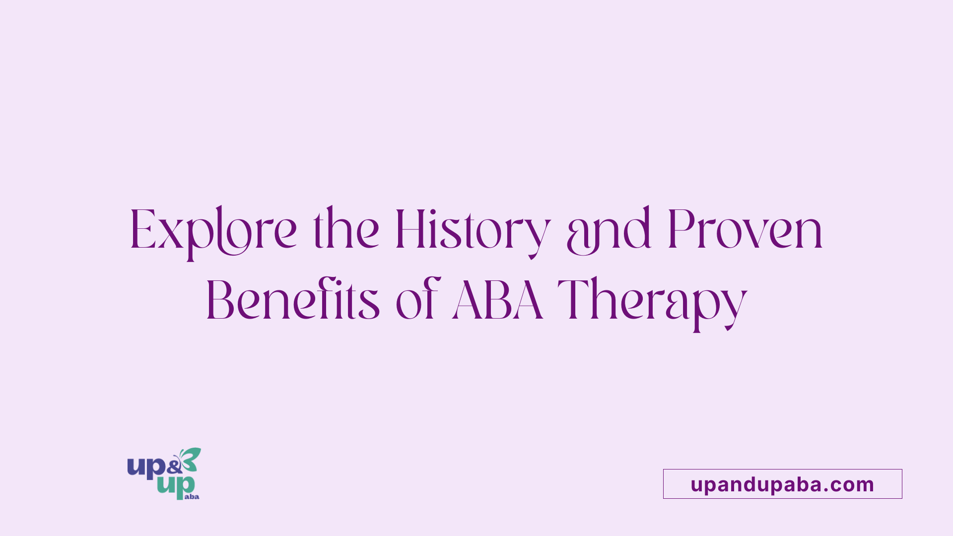 Explore the History and Proven Benefits of ABA Therapy