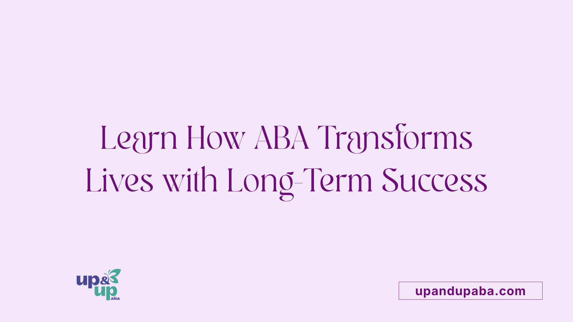 Learn How ABA Transforms Lives with Long-Term Success