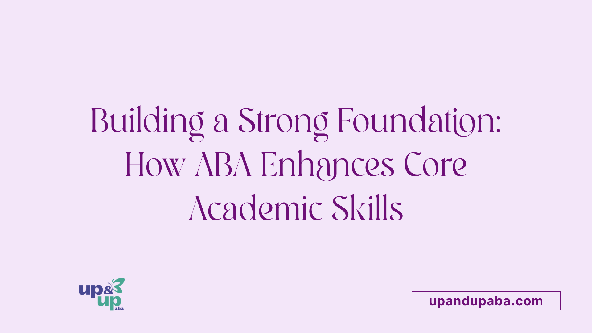 Building a Strong Foundation: How ABA Enhances Core Academic Skills