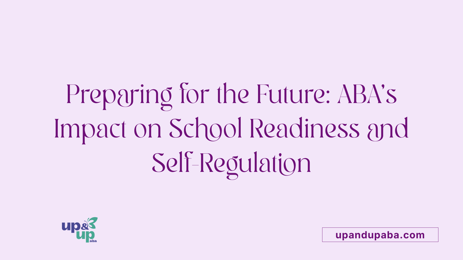 Preparing for the Future: ABA’s Impact on School Readiness and Self-Regulation