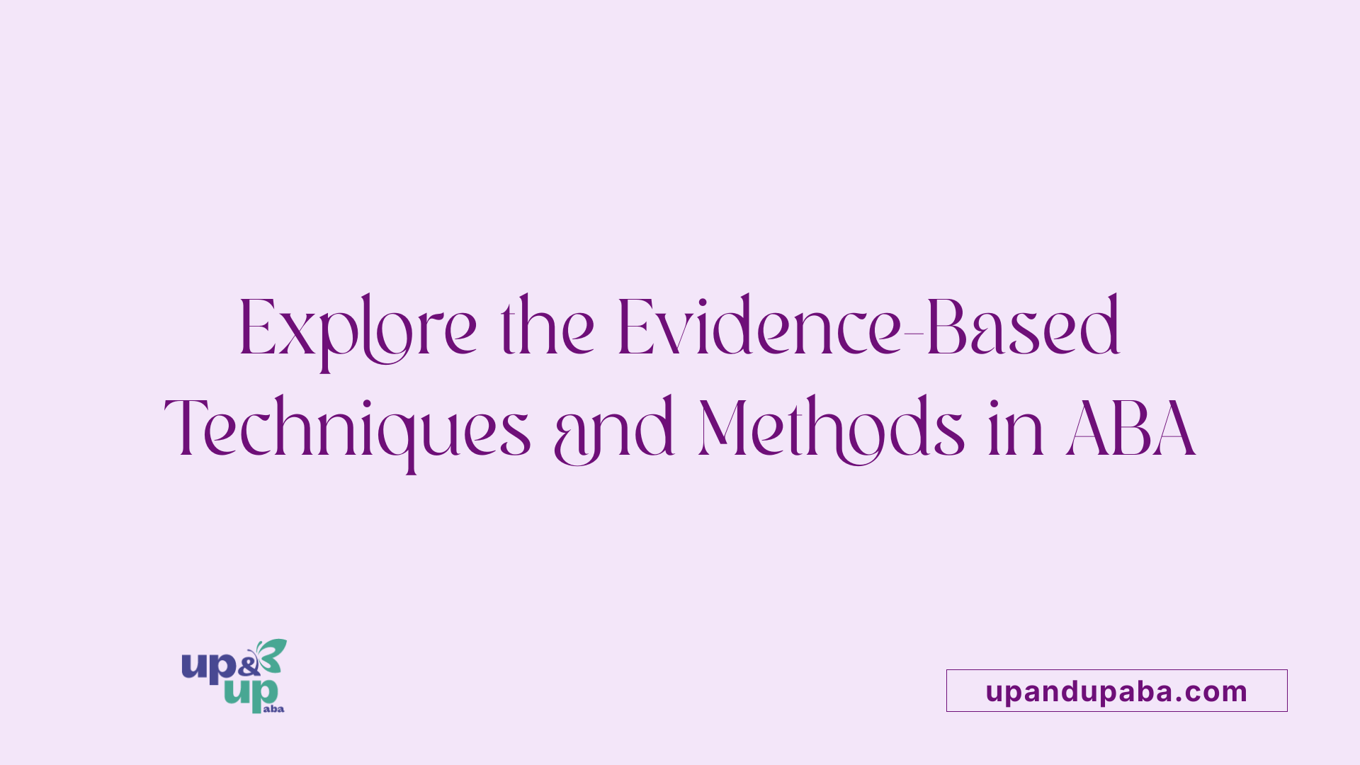Explore the Evidence-Based Techniques and Methods in ABA