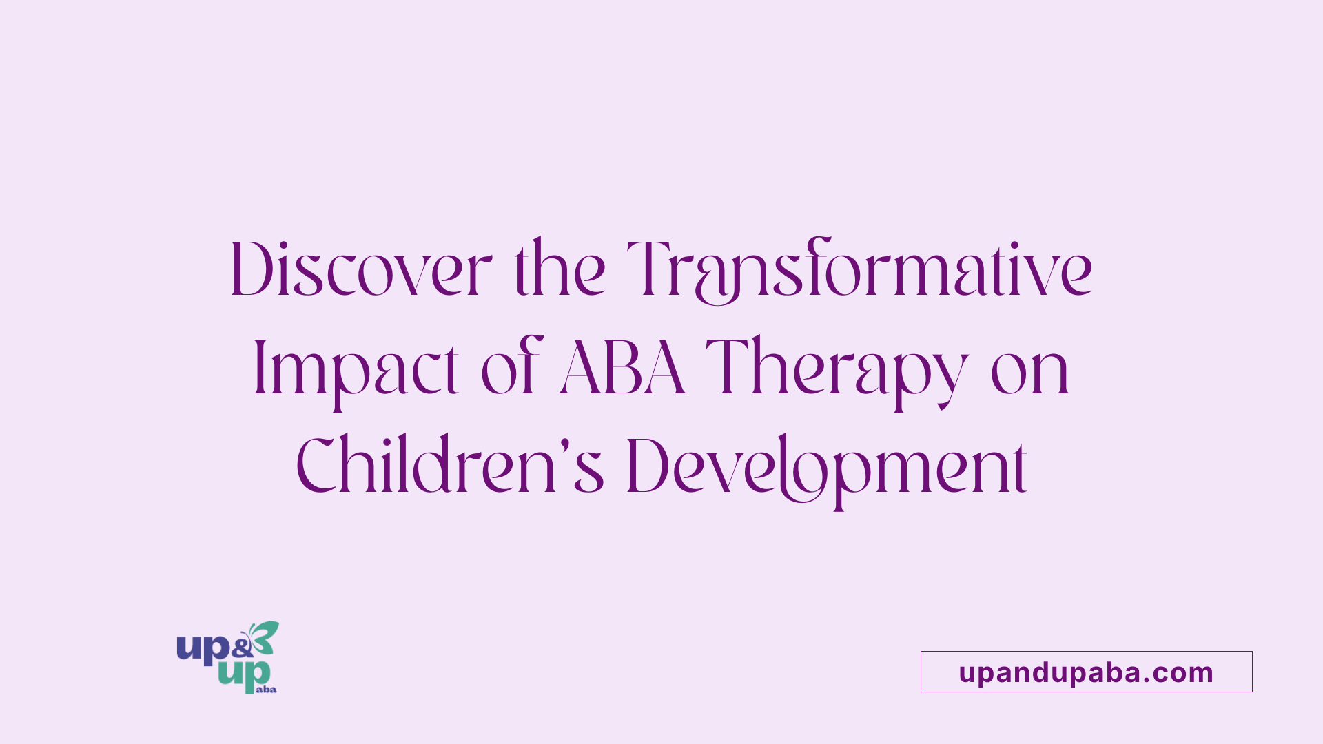 Discover the Transformative Impact of ABA Therapy on Children’s Development