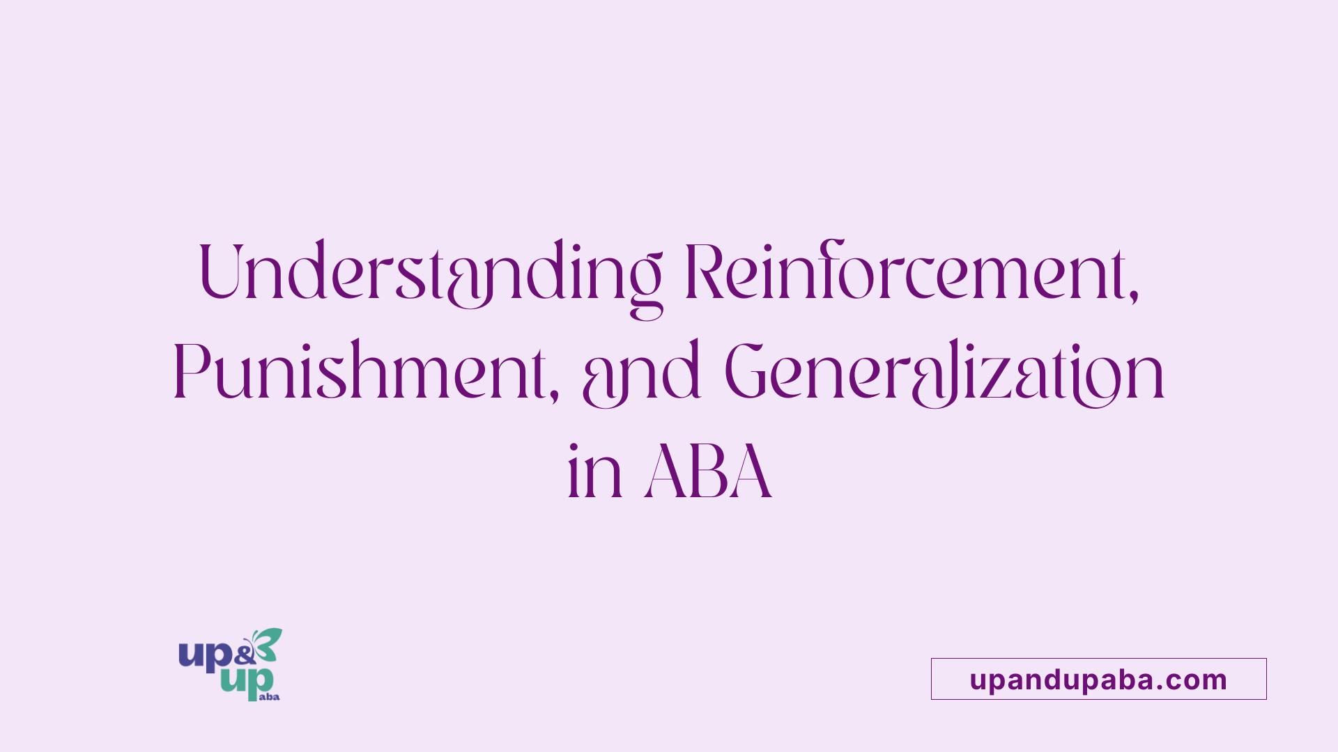 Understanding Reinforcement, Punishment, and Generalization in ABA