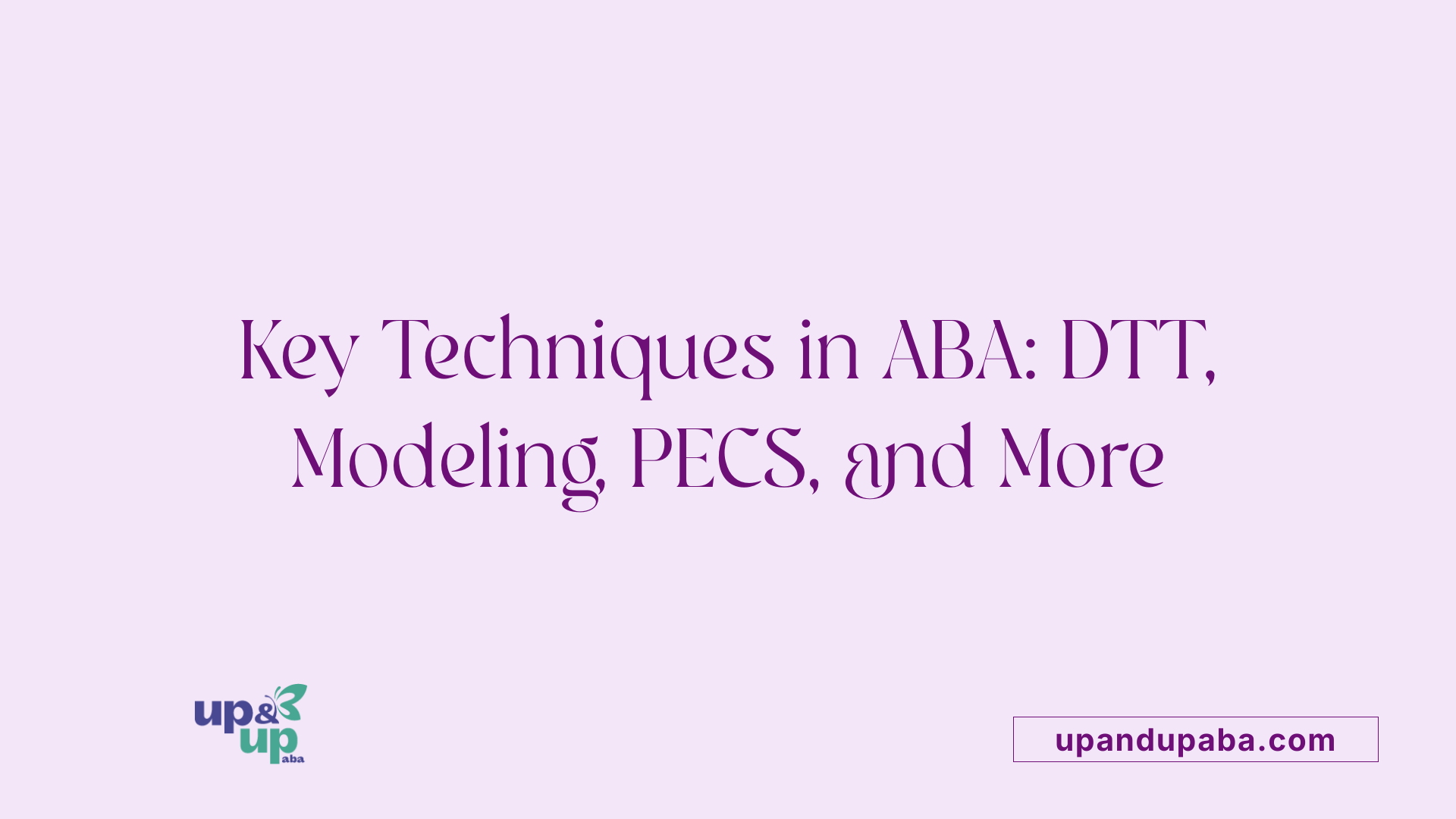 Key Techniques in ABA: DTT, Modeling, PECS, and More