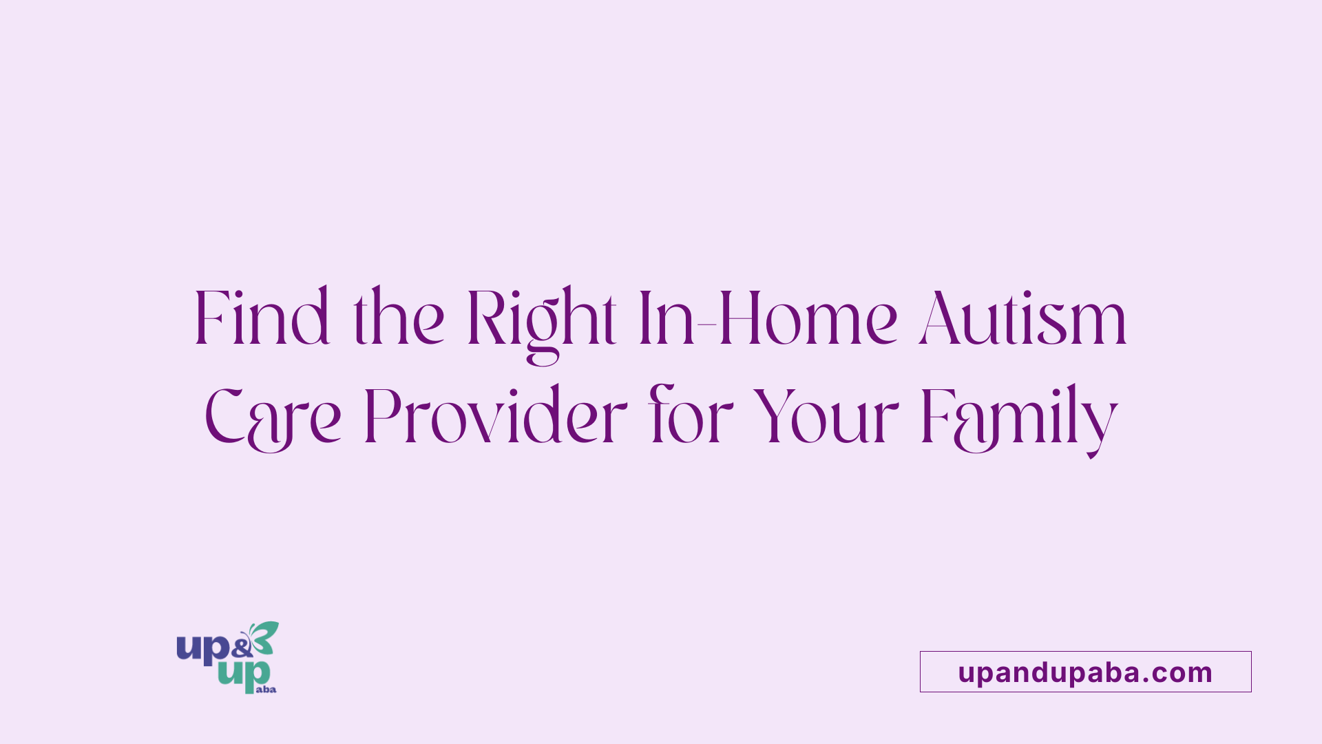 Find the Right In-Home Autism Care Provider for Your Family