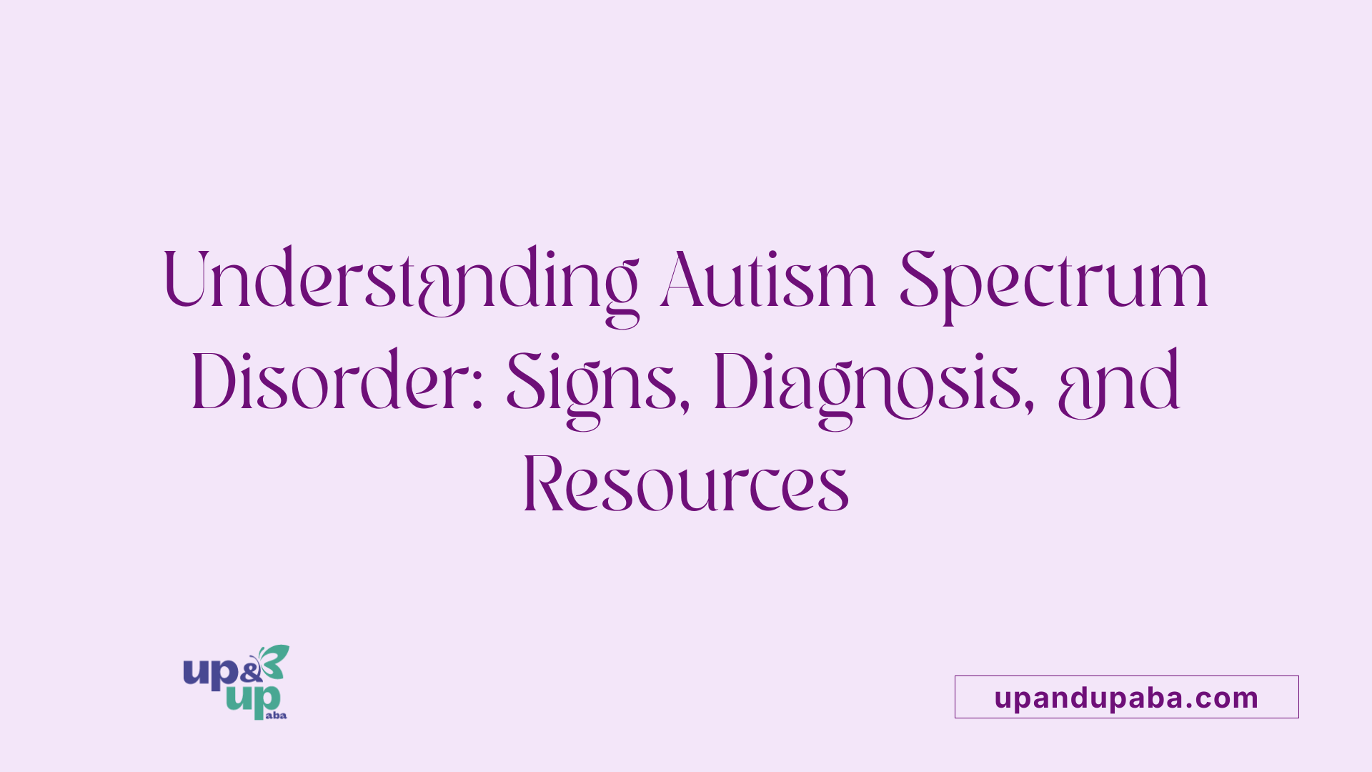 Understanding Autism Spectrum Disorder: Signs, Diagnosis, and Resources