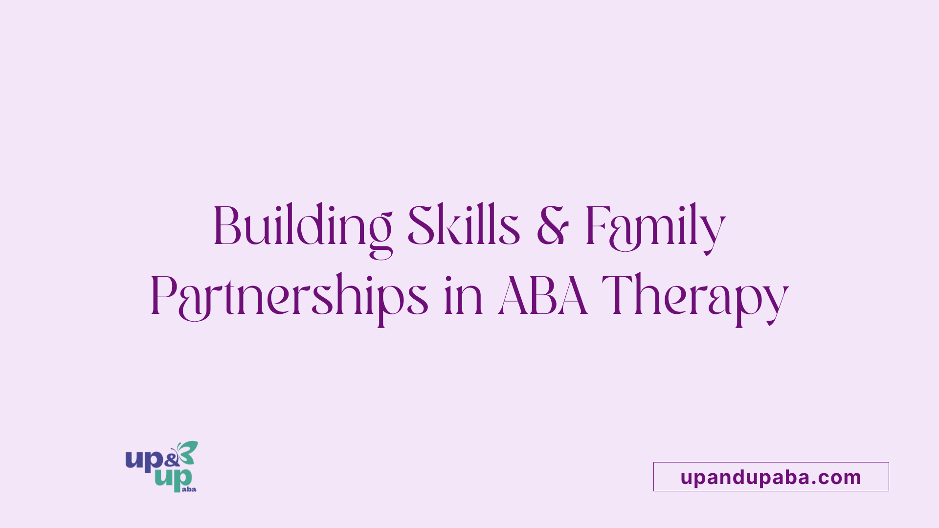 Building Skills &amp; Family Partnerships in ABA Therapy
