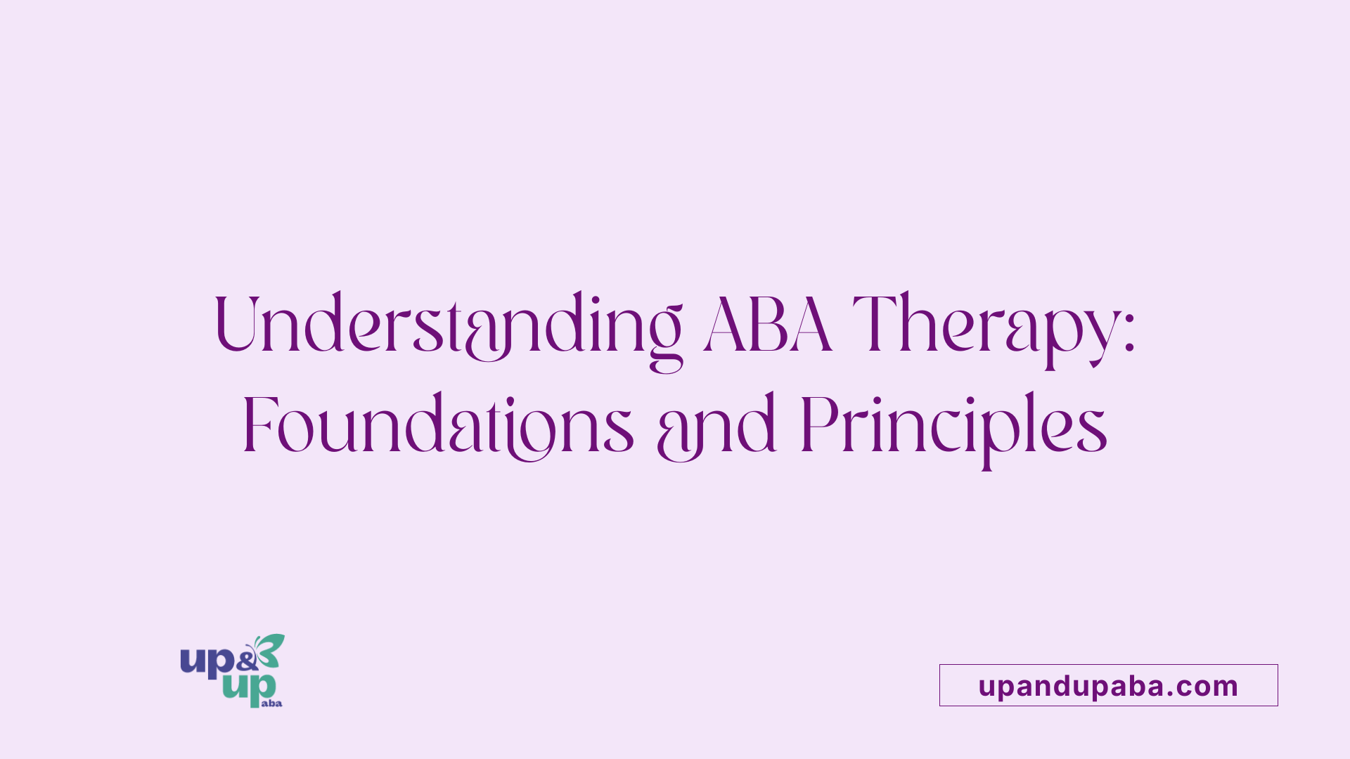 Understanding ABA Therapy: Foundations and Principles