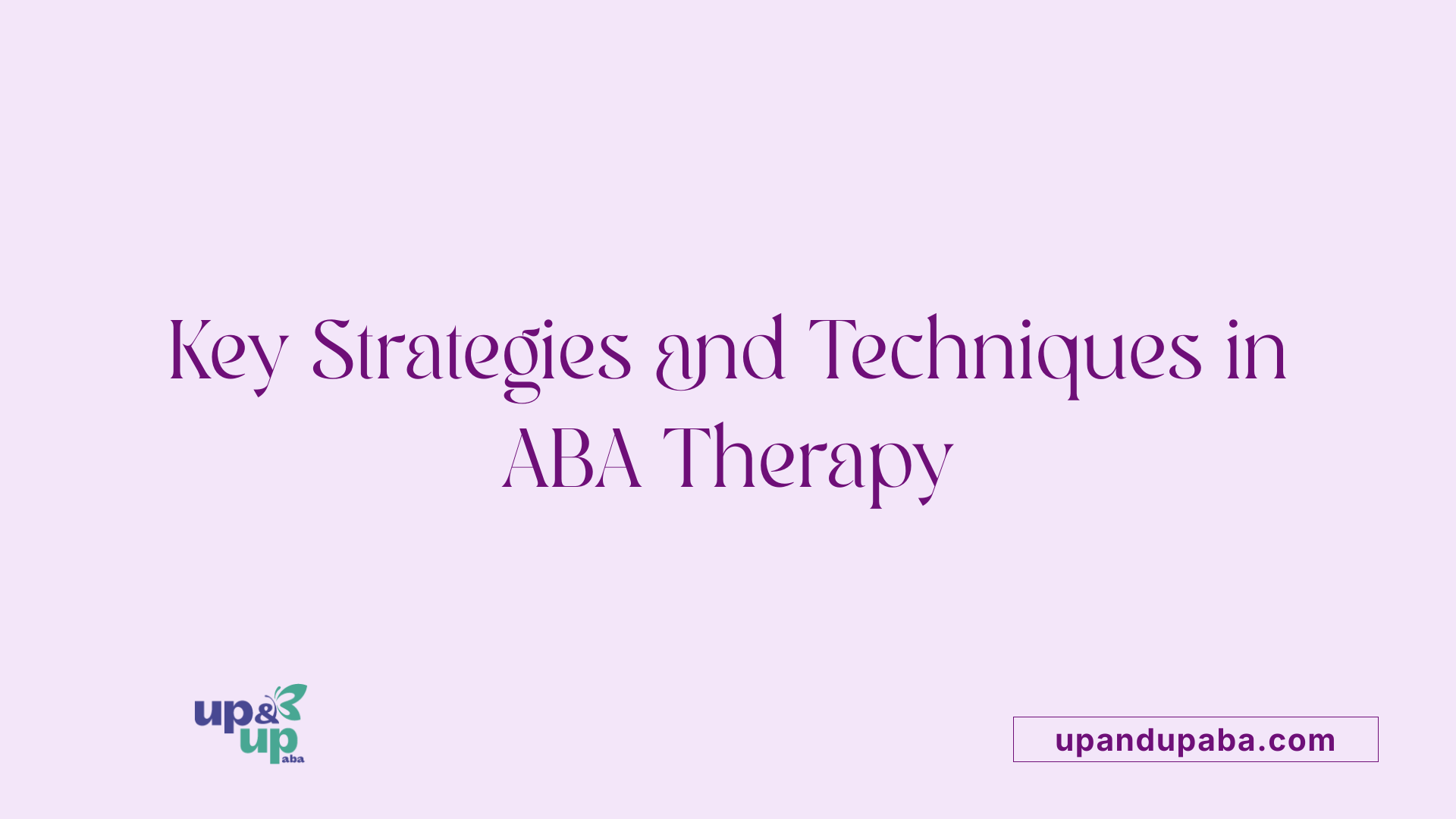 Key Strategies and Techniques in ABA Therapy