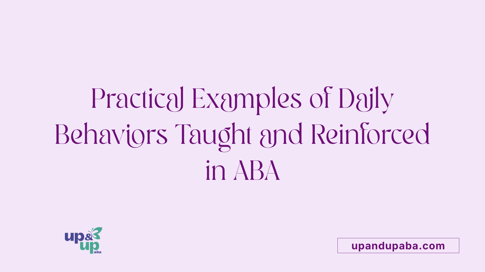 Practical Examples of Daily Behaviors Taught and Reinforced in ABA