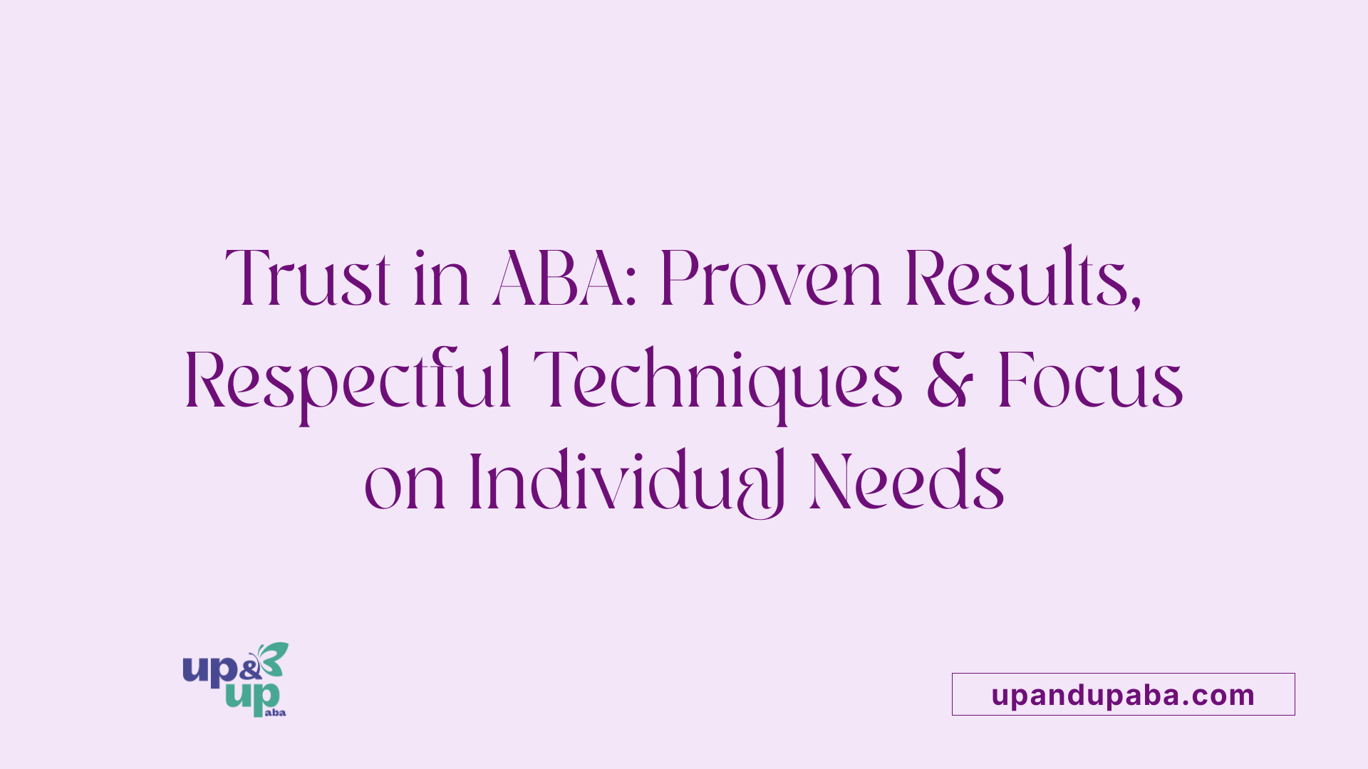 Trust in ABA: Proven Results, Respectful Techniques &amp; Focus on Individual Needs