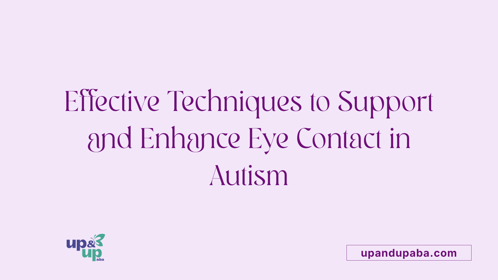 Effective Techniques to Support and Enhance Eye Contact in Autism