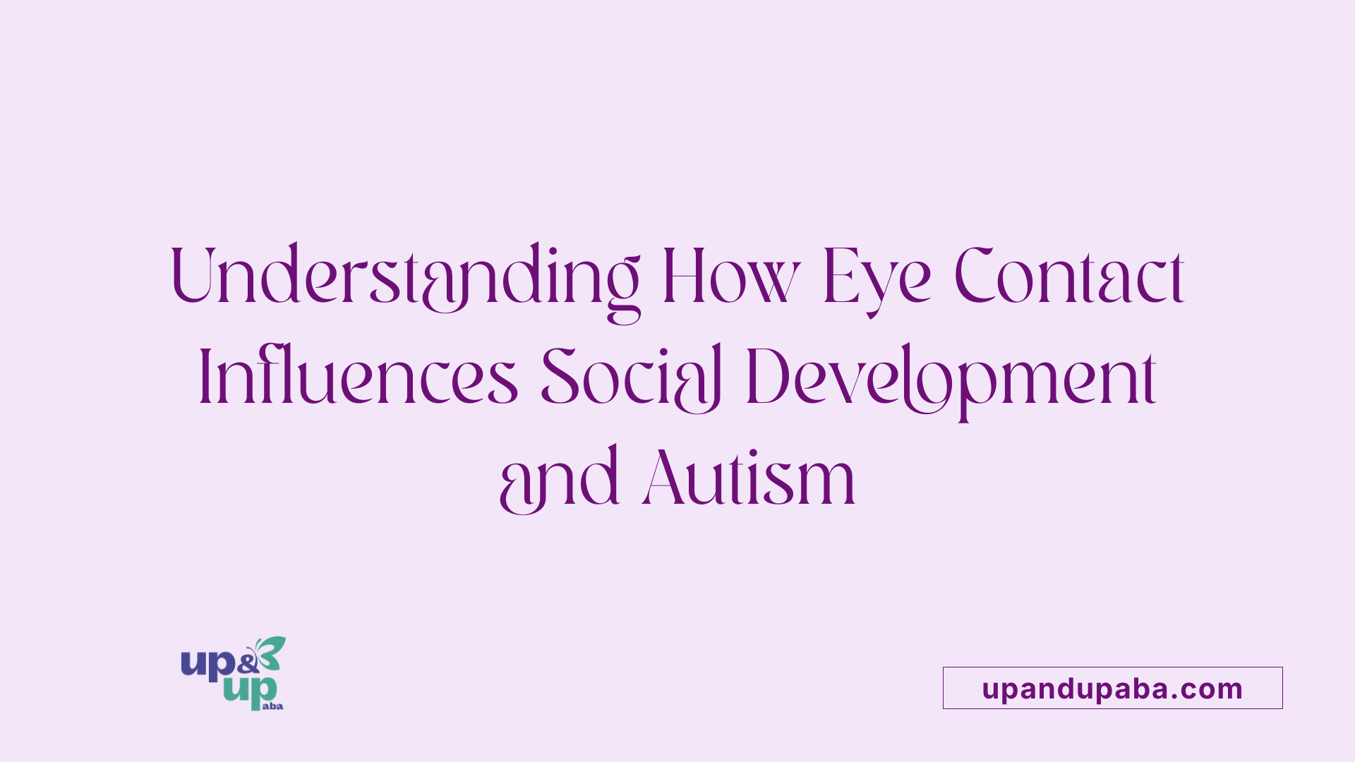 Understanding How Eye Contact Influences Social Development and Autism