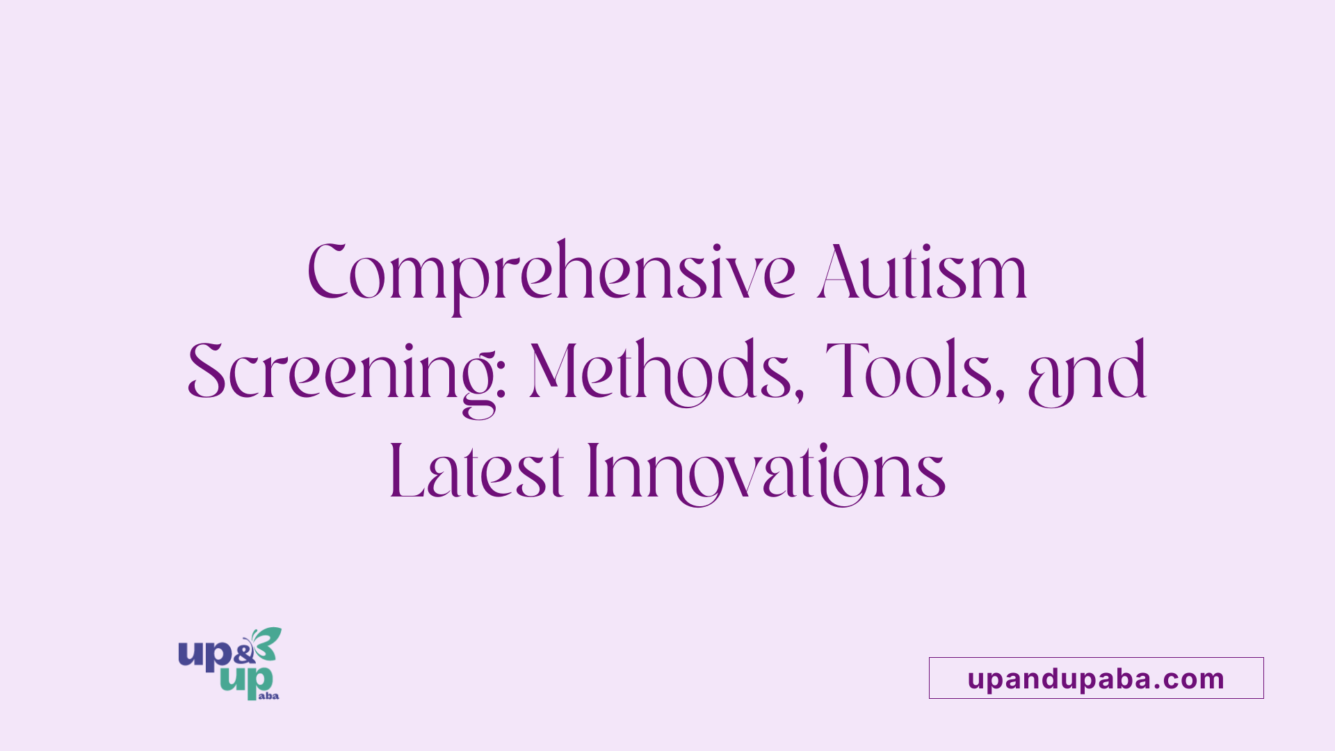 Comprehensive Autism Screening: Methods, Tools, and Latest Innovations