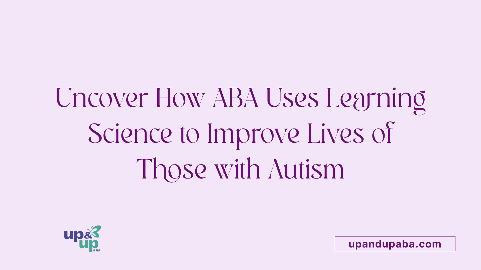 Uncover How ABA Uses Learning Science to Improve Lives of Those with Autism