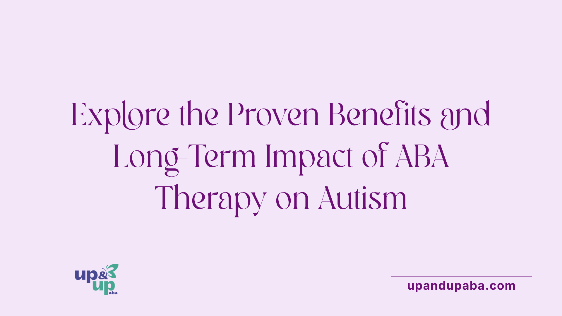 Explore the Proven Benefits and Long-Term Impact of ABA Therapy on Autism