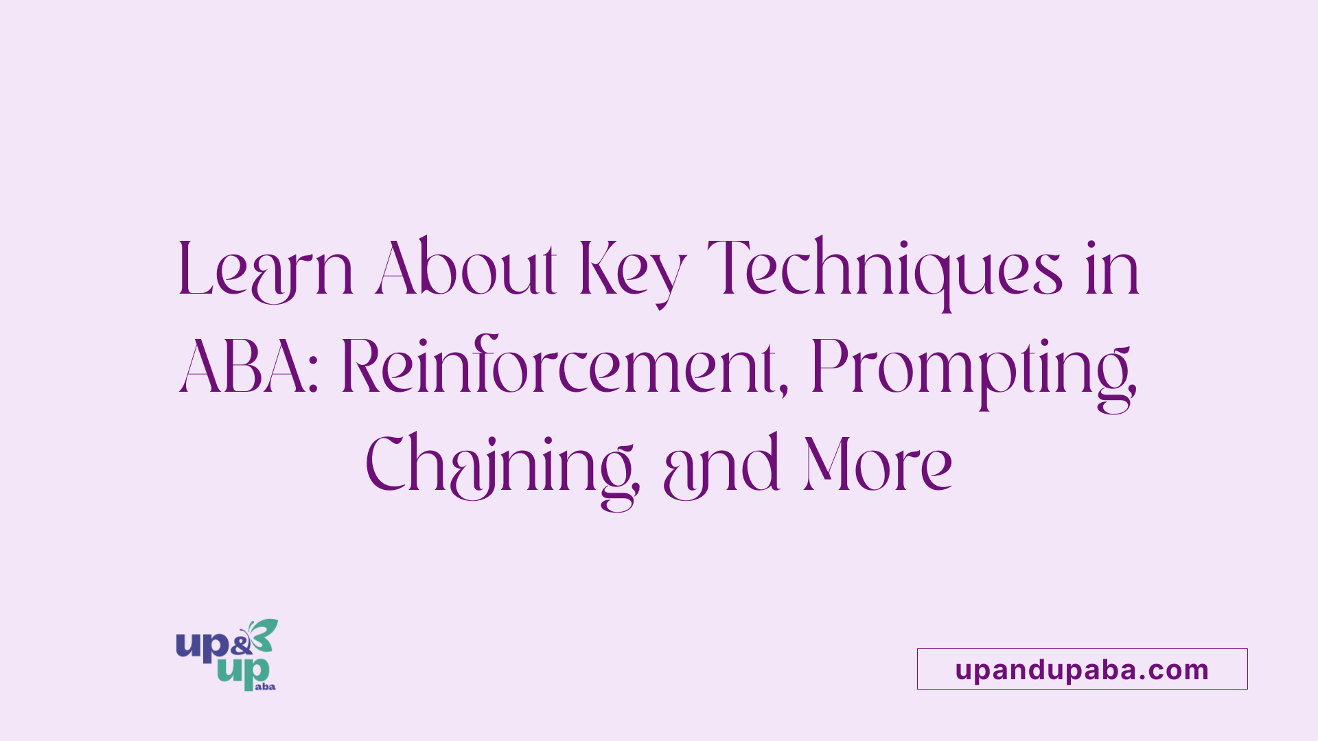 Learn About Key Techniques in ABA: Reinforcement, Prompting, Chaining, and More