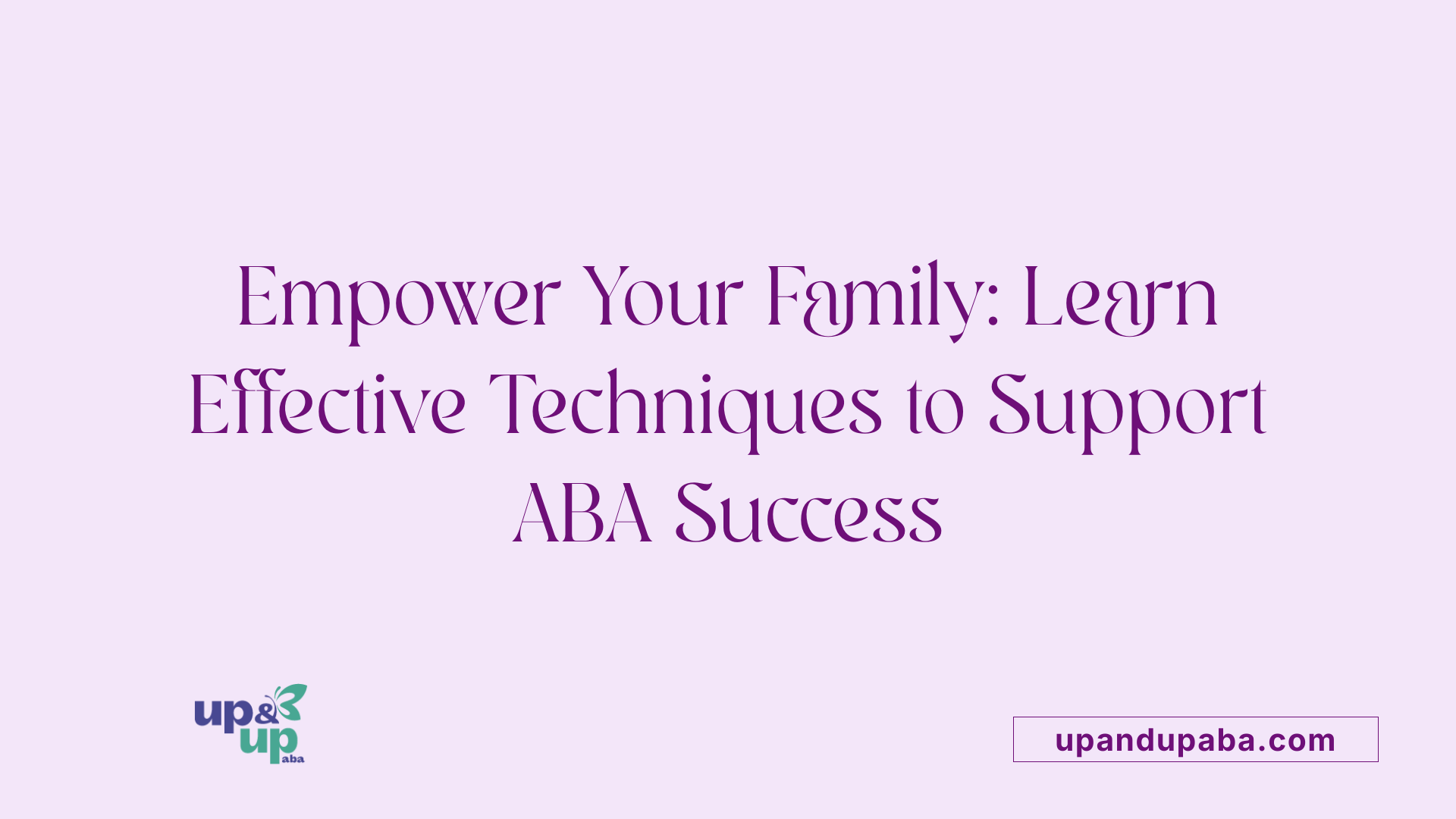 Empower Your Family: Learn Effective Techniques to Support ABA Success