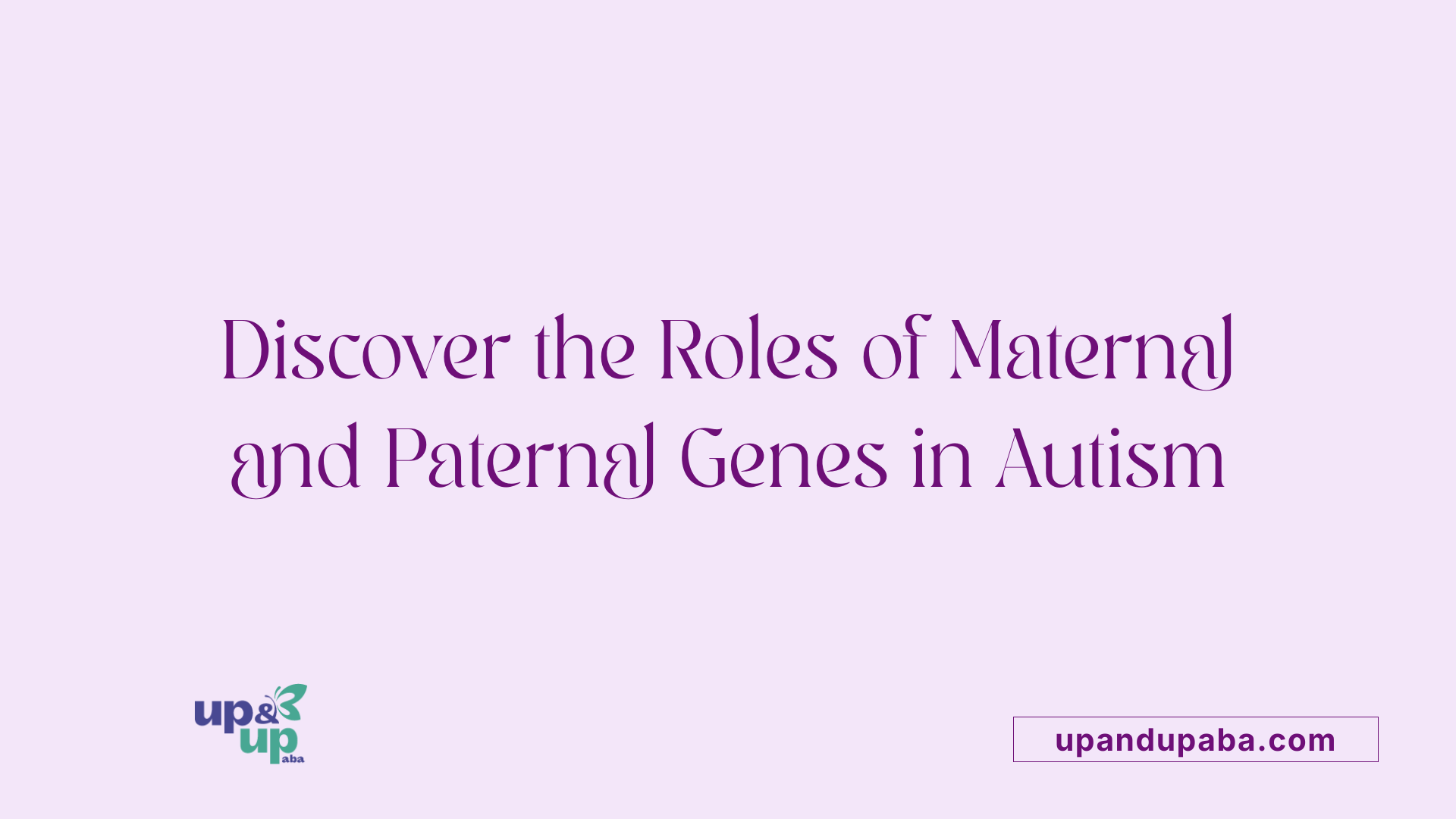 Discover the Roles of Maternal and Paternal Genes in Autism