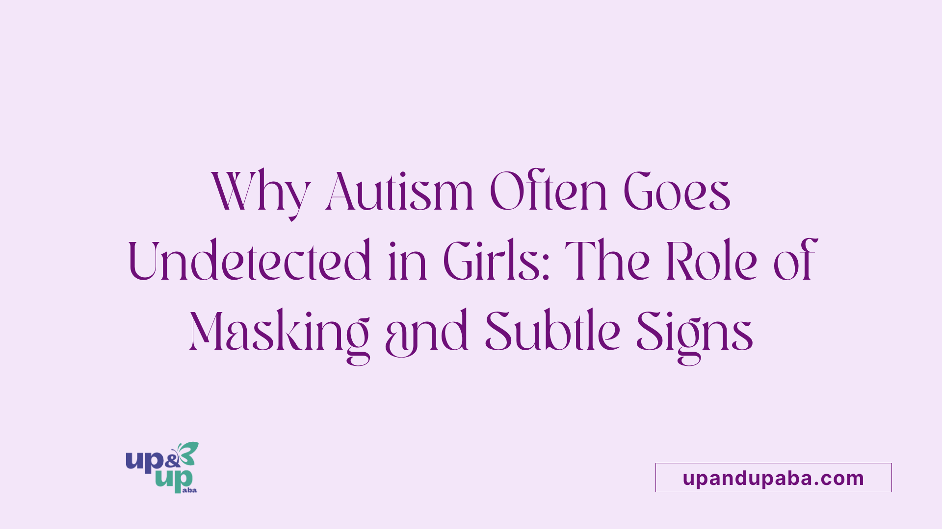 Why Autism Often Goes Undetected in Girls: The Role of Masking and Subtle Signs